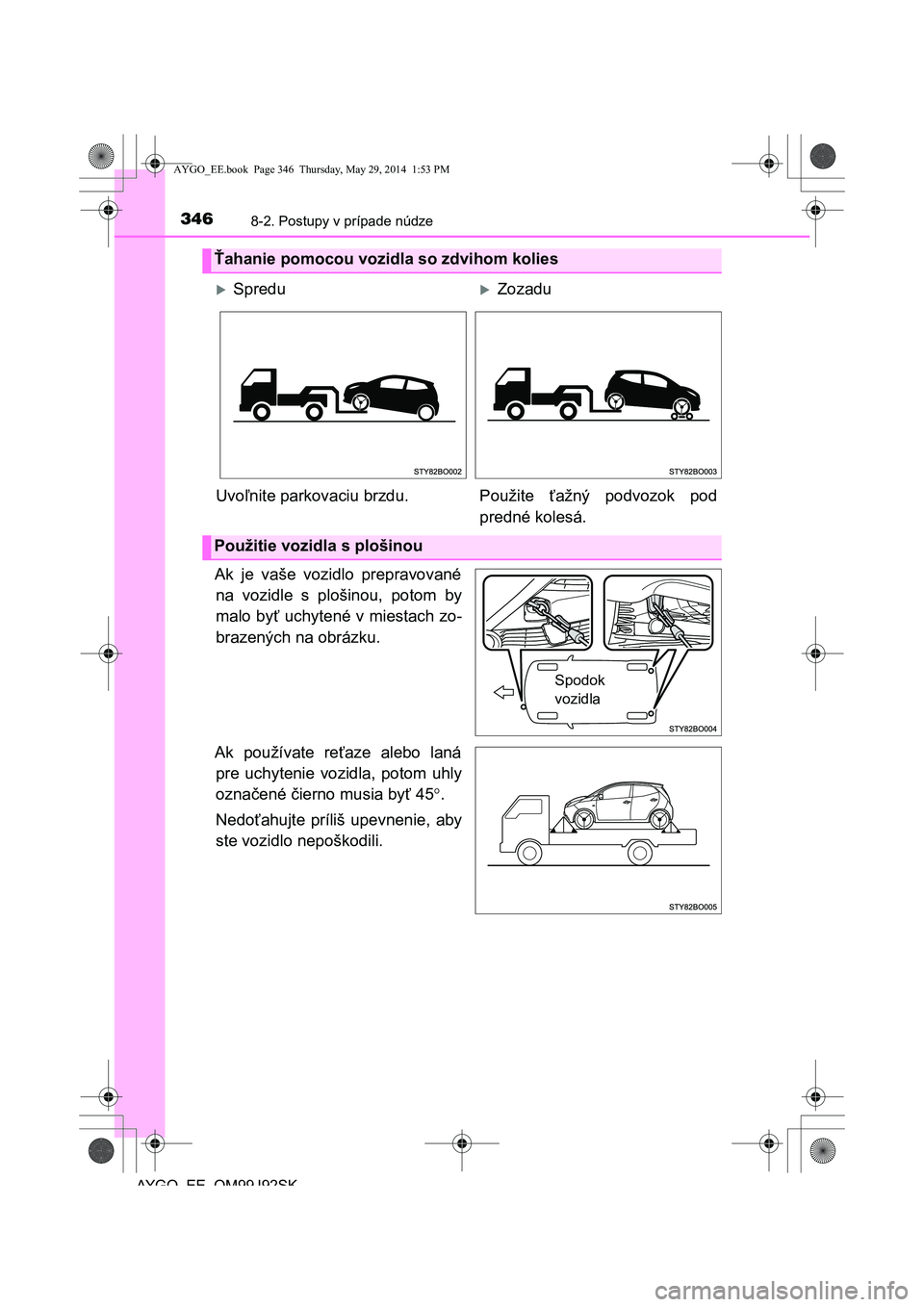 TOYOTA AYGO 2015  Návod na použitie (in Slovakian) 3468-2. Postupy v prípade núdze
AYGO EE OM99J92SK
Ak je vaše vozidlo prepravované 
na vozidle s plošinou, potom by
malo by ť uchytené v miestach zo- 
brazených na obrázku. 
Ak používate re 
