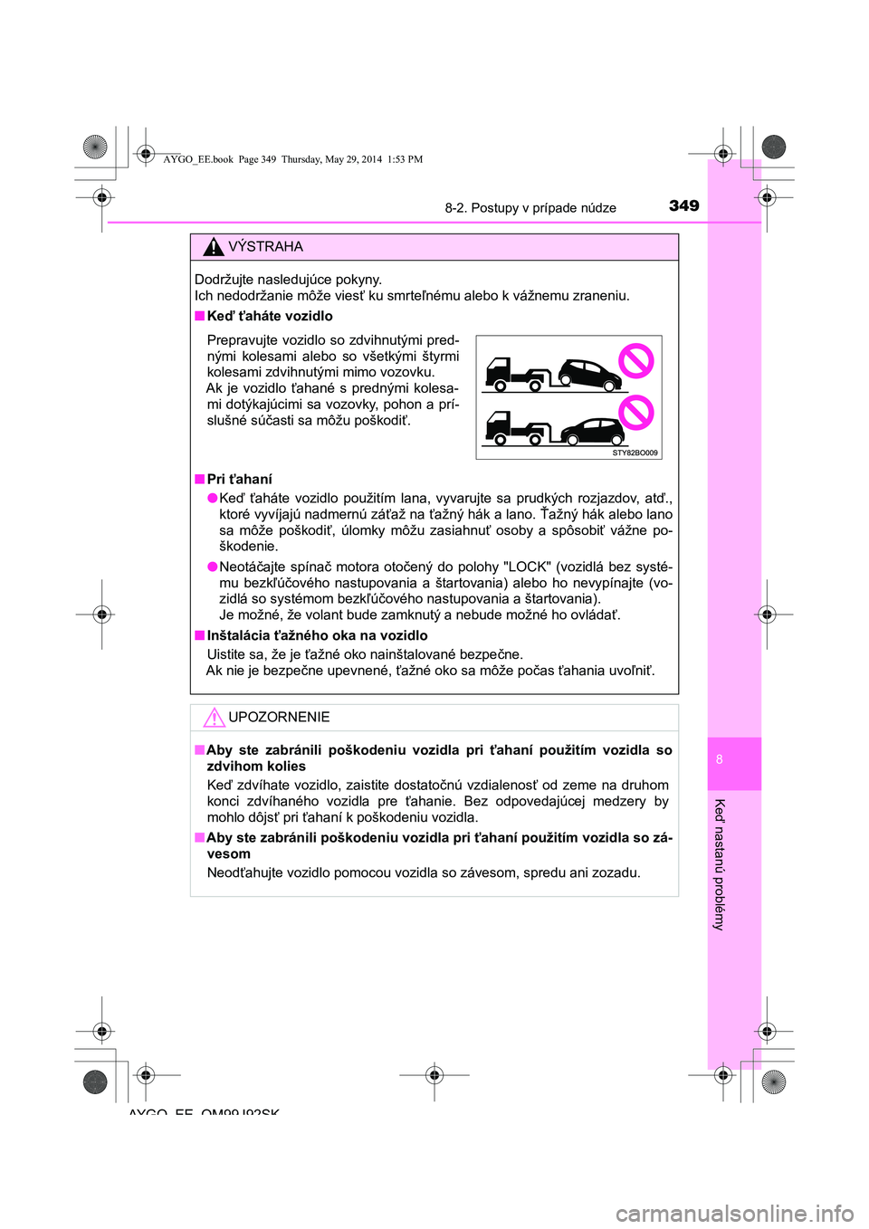 TOYOTA AYGO 2015  Návod na použitie (in Slovakian) 3498-2. Postupy v prípade núdze
8
Ke
ď nastanú problémy
AYGO EE OM99J92SK
VÝSTRAHA
Dodržujte nasledujúce pokyny.  
Ich nedodržanie môže vies ť ku smrteľnému alebo k vážnemu zraneniu. 
