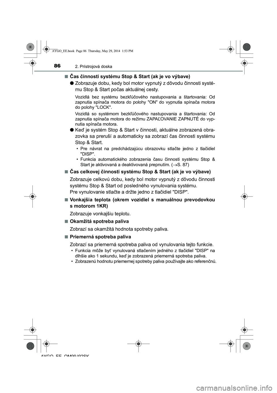 TOYOTA AYGO 2015  Návod na použitie (in Slovakian) 862. Prístrojová doska
AYGO EE OM99J92SK 
■Č as činnosti systému Stop & Start (ak je vo výbave) 
● Zobrazuje dobu, kedy bol motor vypnutý z dôvodu činnosti systé- 
mu Stop & Start po ča