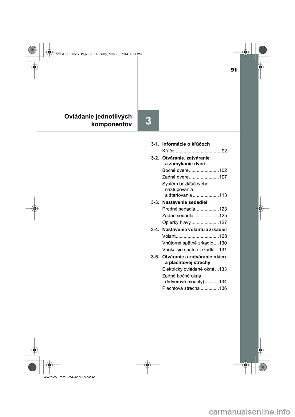 TOYOTA AYGO 2015  Návod na použitie (in Slovakian) 91
3
Ovládanie jednotlivých 
komponentov
AYGO EE OM99J92SK 
3-1. Informácie o k ľúčoch 
K ľúče....................................92 
3-2. Otváranie, zatváranie  
a zamykanie dverí 
Bo čn