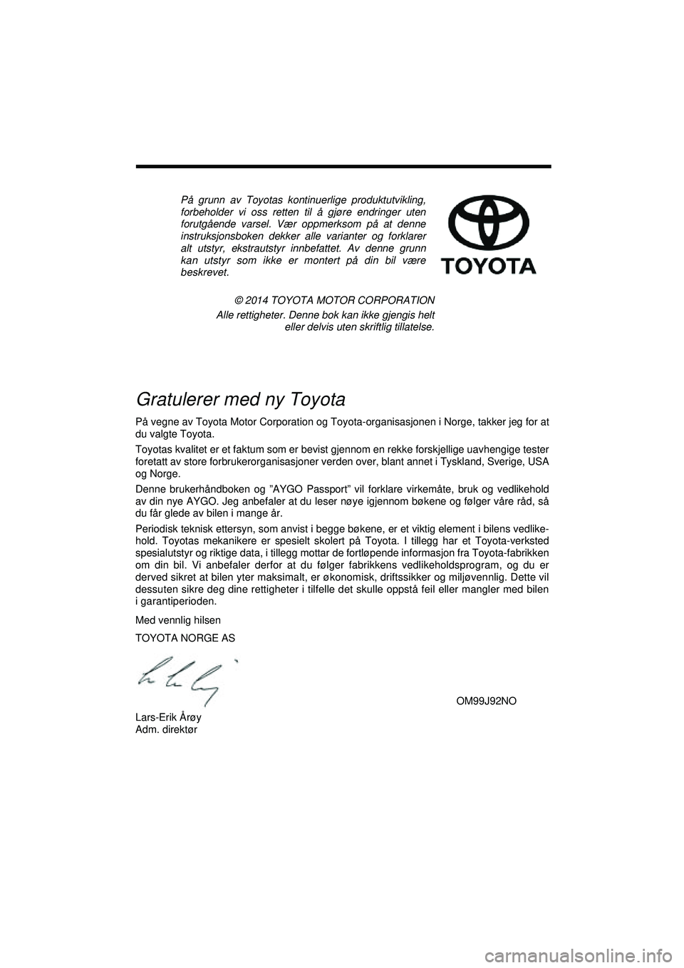TOYOTA AYGO 2015 Instruksjoner for bruk (in Norwegian) i
QG
På grunn av Toyotas kontinuerlige produktutvikling,
forbeholder vi oss retten til å gjøre endringer uten
forutgående varsel. Vær oppmerksom på at denne
instruksjonsboken dekker alle variant TOYOTA AYGO 2015 Instruksjoner for bruk (in Norwegian) i
QG
På grunn av Toyotas kontinuerlige produktutvikling,
forbeholder vi oss retten til å gjøre endringer uten
forutgående varsel. Vær oppmerksom på at denne
instruksjonsboken dekker alle variant