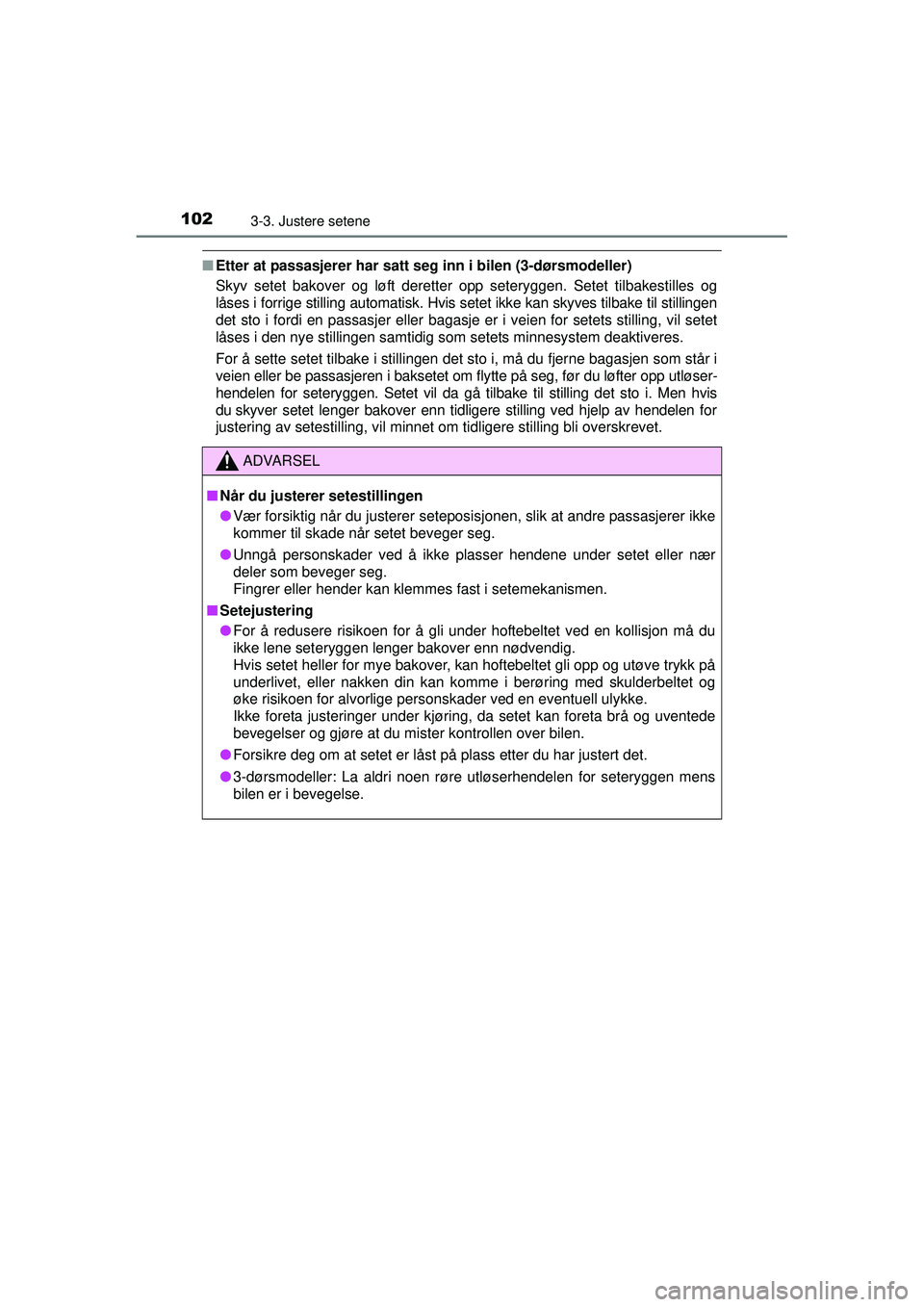 TOYOTA AYGO 2015 Instruksjoner for bruk (in Norwegian) 1023-3. Justere setene
OM99J92NO
■Etter at passasjerer har satt seg inn i bilen (3-dørsmodeller)
Skyv setet bakover og løft deretter opp seteryggen. Setet tilbakestilles og
låses i forrige stilli TOYOTA AYGO 2015 Instruksjoner for bruk (in Norwegian) 1023-3. Justere setene
OM99J92NO
■Etter at passasjerer har satt seg inn i bilen (3-dørsmodeller)
Skyv setet bakover og løft deretter opp seteryggen. Setet tilbakestilles og
låses i forrige stilli