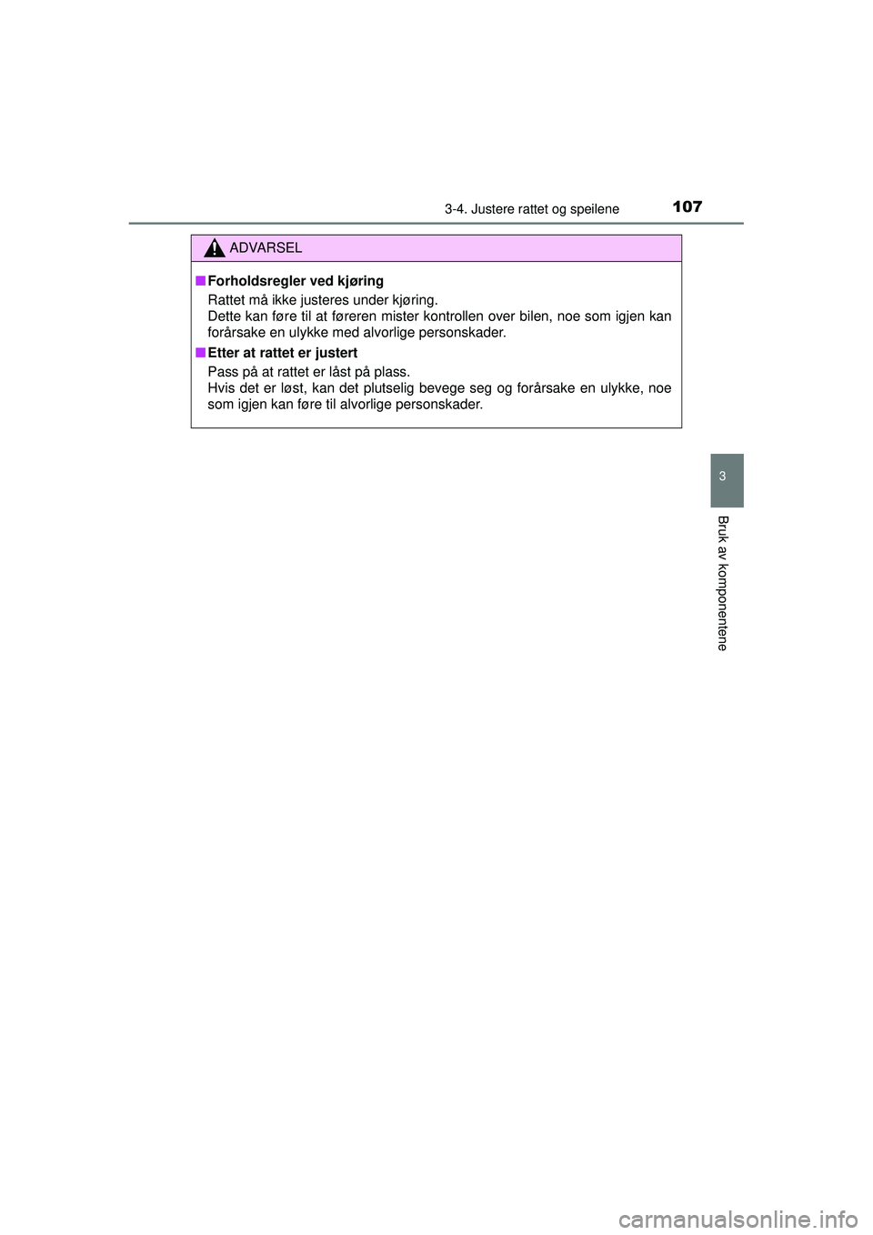 TOYOTA AYGO 2015  Instruksjoner for bruk (in Norwegian) 1073-4. Justere rattet og speilene
3
Bruk av komponentene
OM99J92NO
ADVARSEL
■Forholdsregler ved kjøring
Rattet må ikke justeres under kjøring.
Dette kan føre til at føreren mister kontrollen o