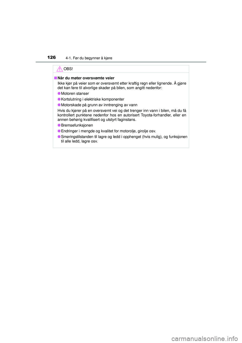 TOYOTA AYGO 2015  Instruksjoner for bruk (in Norwegian) 1264-1. Før du begynner å kjøre
OM99J92NO
OBS!
■Når du møter oversvømte veier
Ikke kjør på veier som er oversvømt etter kraftig regn eller lignende. Å gjøre
det kan føre til alvorlige sk