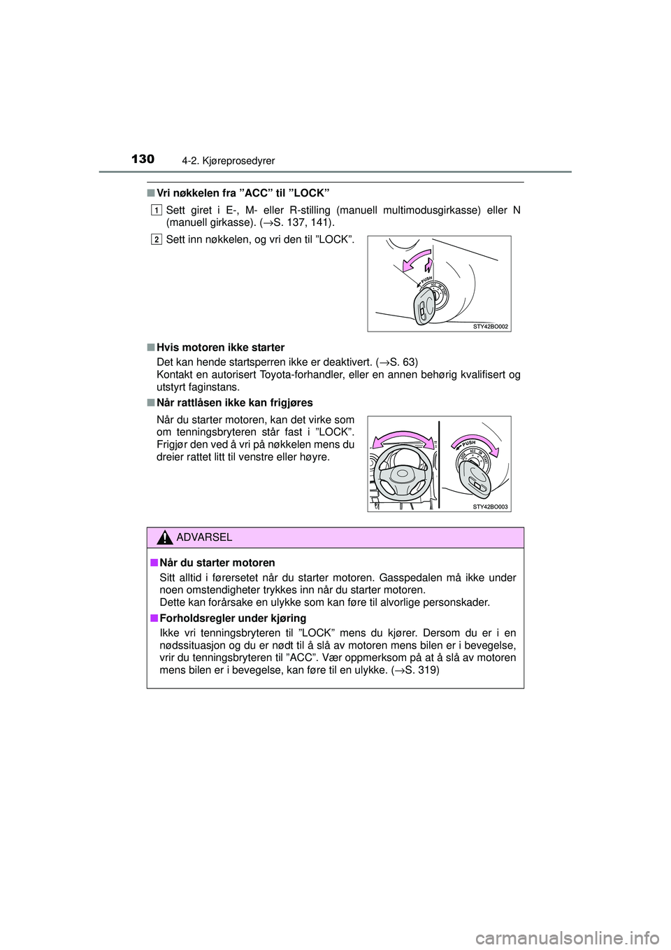 TOYOTA AYGO 2015  Instruksjoner for bruk (in Norwegian) 1304-2. Kjøreprosedyrer
OM99J92NO
■Vri nøkkelen fra ”ACC” til ”LOCK”
Sett giret i E-, M- eller R-stilling (manuell multimodusgirkasse) eller N
(manuell girkasse). ( →S. 137, 141).
■ Hv