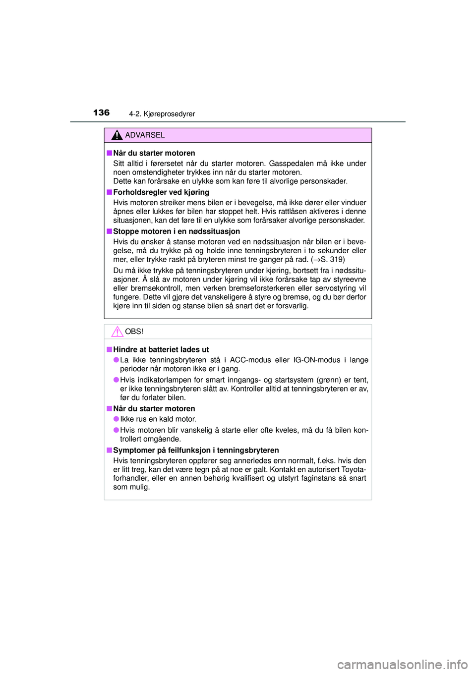 TOYOTA AYGO 2015  Instruksjoner for bruk (in Norwegian) 1364-2. Kjøreprosedyrer
OM99J92NO
ADVARSEL
■Når du starter motoren
Sitt alltid i førersetet når du starter motoren. Gasspedalen må ikke under
noen omstendigheter trykkes inn når du starter mot