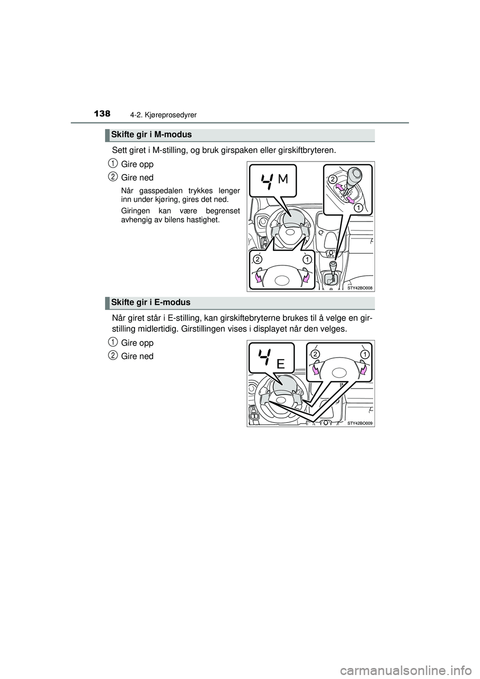 TOYOTA AYGO 2015  Instruksjoner for bruk (in Norwegian) 1384-2. Kjøreprosedyrer
OM99J92NO
Sett giret i M-stilling, og bruk girspaken eller girskiftbryteren.
Gire opp
Gire ned
Når gasspedalen trykkes lenger
inn under kjøring, gires det ned.
Giringen kan 