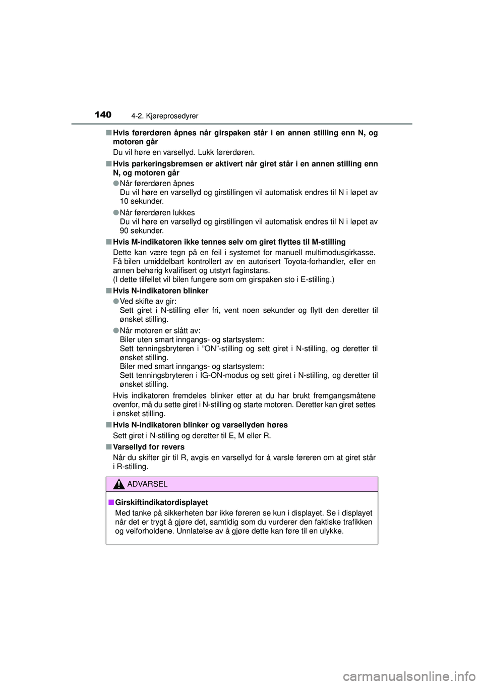 TOYOTA AYGO 2015 Instruksjoner for bruk (in Norwegian) 1404-2. Kjøreprosedyrer
OM99J92NO■
Hvis førerdøren åpnes når girspaken står i en annen stilling enn N, og
motoren går
Du vil høre en varsellyd. Lukk førerdøren.
■ Hvis parkeringsbremsen TOYOTA AYGO 2015 Instruksjoner for bruk (in Norwegian) 1404-2. Kjøreprosedyrer
OM99J92NO■
Hvis førerdøren åpnes når girspaken står i en annen stilling enn N, og
motoren går
Du vil høre en varsellyd. Lukk førerdøren.
■ Hvis parkeringsbremsen