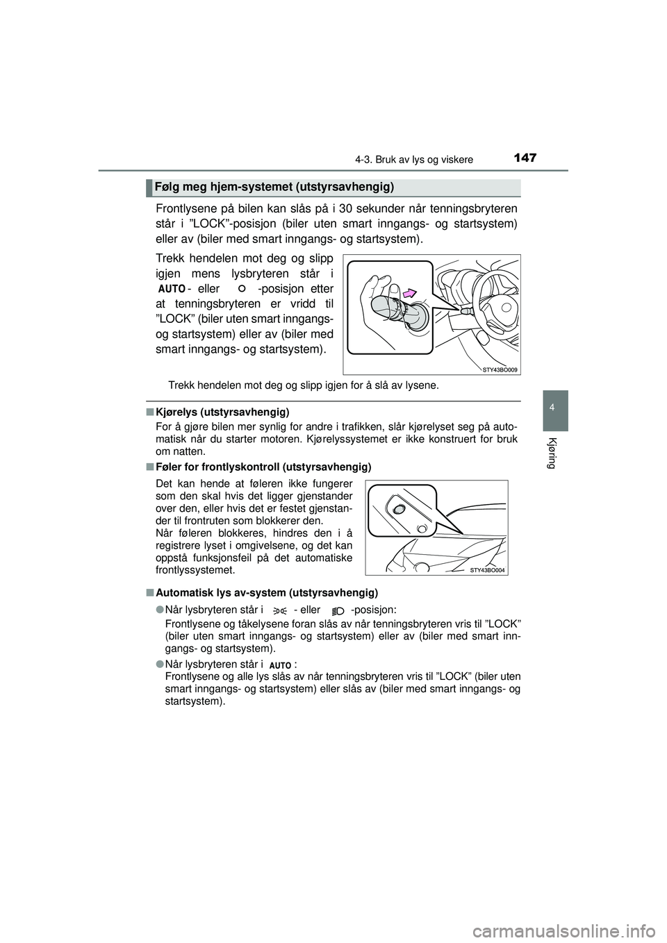 TOYOTA AYGO 2015 Instruksjoner for bruk (in Norwegian) 1474-3. Bruk av lys og viskere
4
Kjøring
OM99J92NO
Frontlysene på bilen kan slås på i 30 sekunder når tenningsbryteren
står i ”LOCK”-posisjon (biler uten smart inngangs- og startsystem)
elle TOYOTA AYGO 2015 Instruksjoner for bruk (in Norwegian) 1474-3. Bruk av lys og viskere
4
Kjøring
OM99J92NO
Frontlysene på bilen kan slås på i 30 sekunder når tenningsbryteren
står i ”LOCK”-posisjon (biler uten smart inngangs- og startsystem)
elle