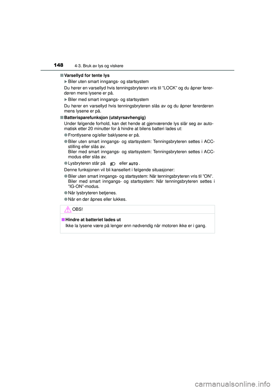 TOYOTA AYGO 2015  Instruksjoner for bruk (in Norwegian) 1484-3. Bruk av lys og viskere
OM99J92NO■
Varsellyd for tente lys
�XBiler uten smart inngangs- og startsystem
Du hører en varsellyd hvis tenningsbryt eren vris til ”LOCK” og du åpner fører-
d