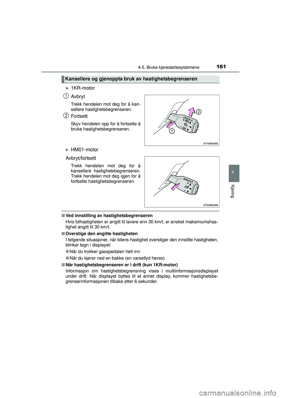 TOYOTA AYGO 2015  Návod na použití (in Czech) 1614-5. Bruke kjørestøttesystemene
4
Kjøring
OM99J92NO
�X1KR-motor
Avbryt
Trekk hendelen mot deg for å kan-
sellere hastighetsbegrenseren.
Fortsett
Skyv hendelen opp for å fortsette å
bruke hast