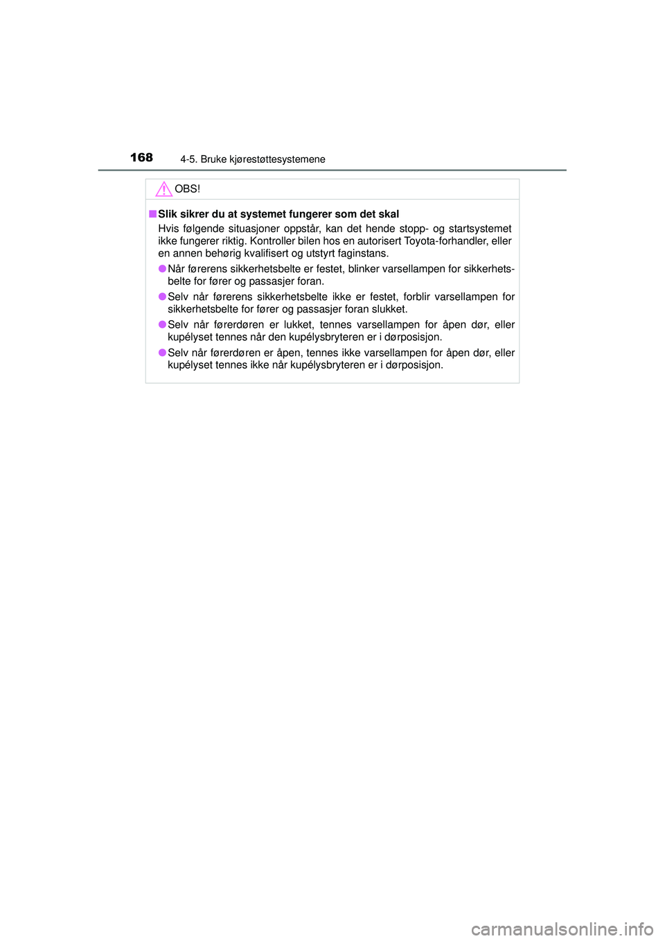 TOYOTA AYGO 2015 Instruksjoner for bruk (in Norwegian) 1684-5. Bruke kjørestøttesystemene
OM99J92NO
OBS!
■Slik sikrer du at syst emet fungerer som det skal
Hvis følgende situasjoner oppstår, kan det hende stopp- og startsystemet
ikke fungerer riktig TOYOTA AYGO 2015 Instruksjoner for bruk (in Norwegian) 1684-5. Bruke kjørestøttesystemene
OM99J92NO
OBS!
■Slik sikrer du at syst emet fungerer som det skal
Hvis følgende situasjoner oppstår, kan det hende stopp- og startsystemet
ikke fungerer riktig
