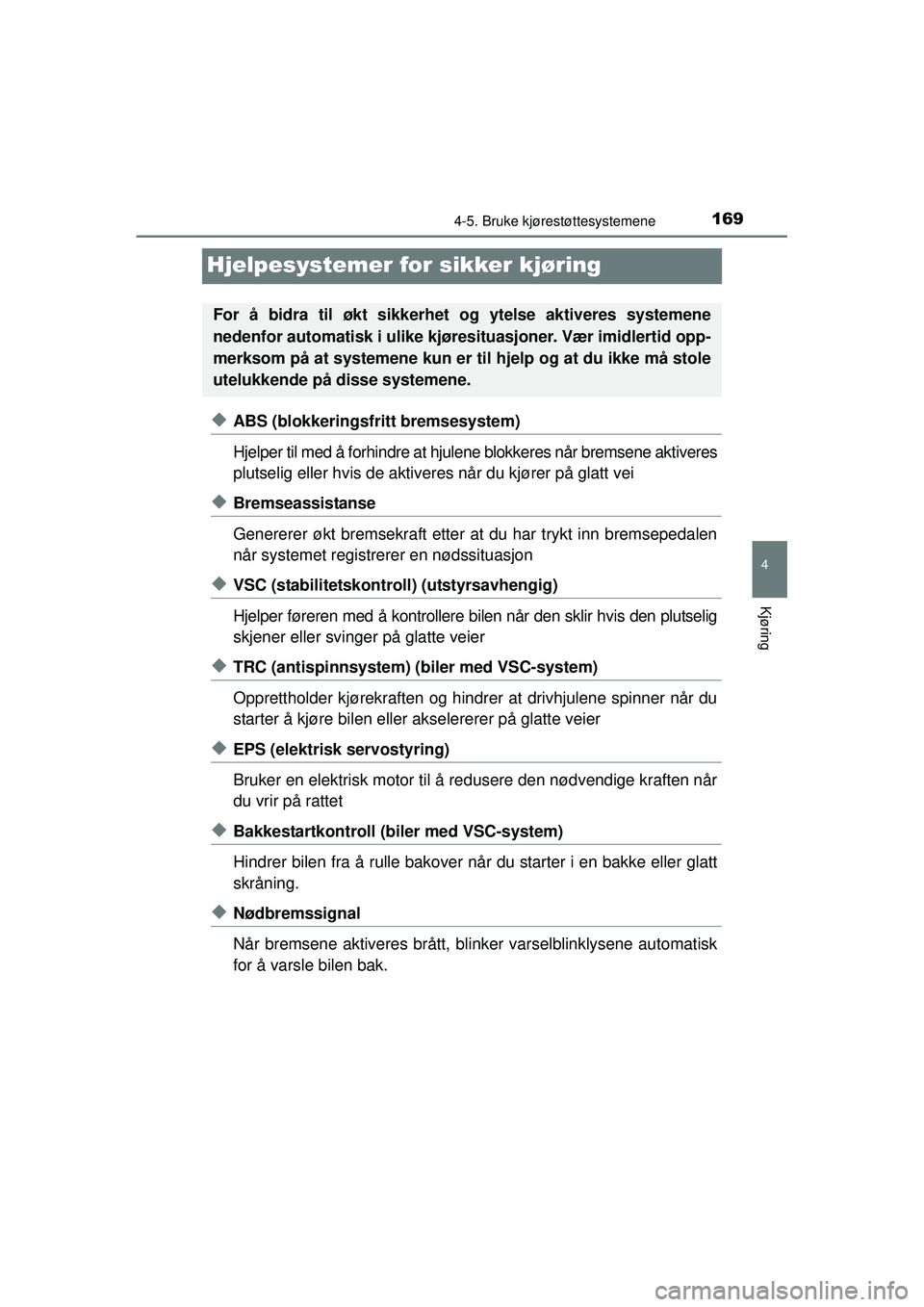 TOYOTA AYGO 2015 Instruksjoner for bruk (in Norwegian) 169
4
4-5. Bruke kjørestøttesystemene
Kjøring
OM99J92NO
Hjelpesystemer for sikker kjøring
◆ABS (blokkeringsfritt bremsesystem)
Hjelper til med å forhindre at hjulene blokkeres når bremsene akt TOYOTA AYGO 2015 Instruksjoner for bruk (in Norwegian) 169
4
4-5. Bruke kjørestøttesystemene
Kjøring
OM99J92NO
Hjelpesystemer for sikker kjøring
◆ABS (blokkeringsfritt bremsesystem)
Hjelper til med å forhindre at hjulene blokkeres når bremsene akt