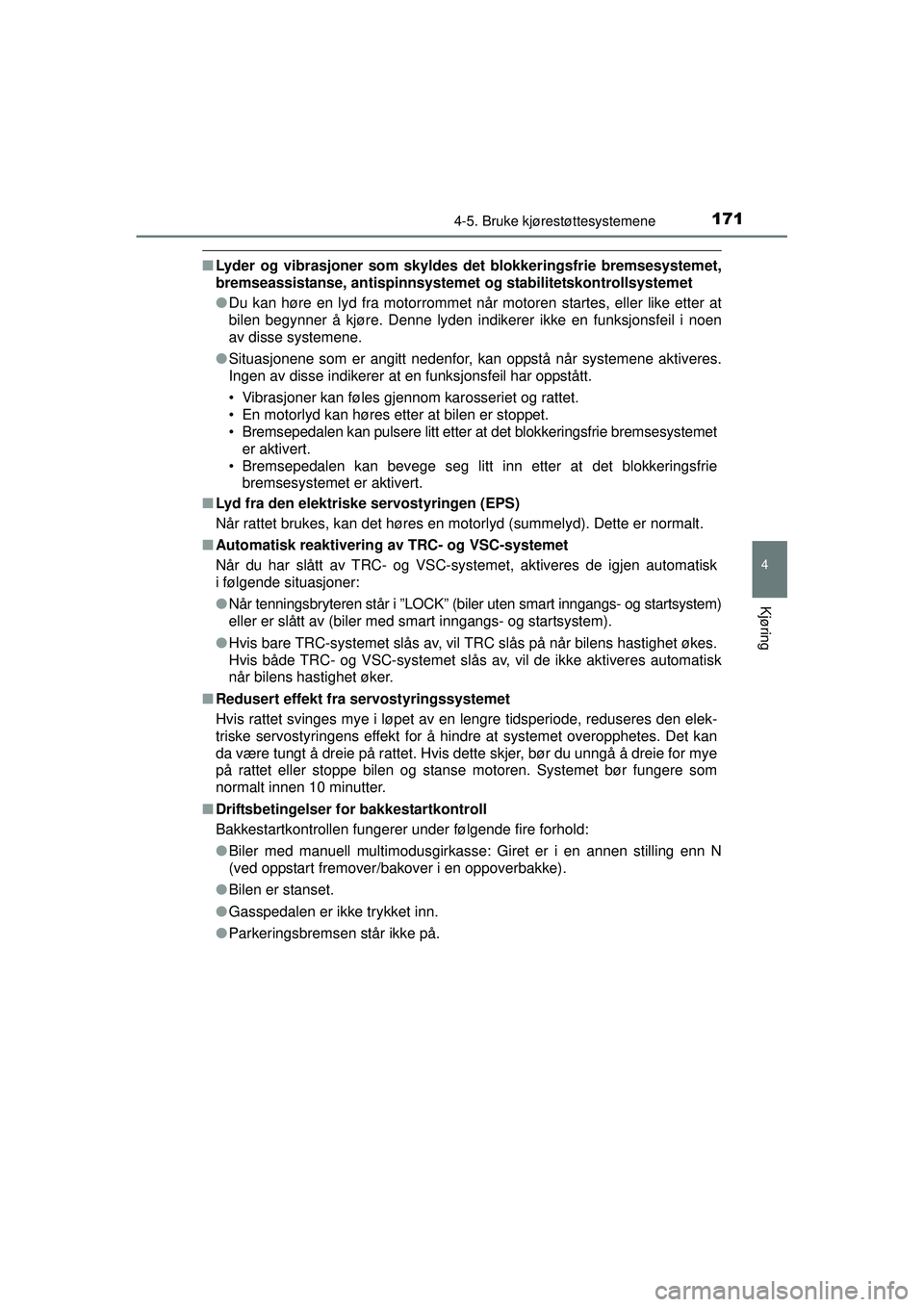 TOYOTA AYGO 2015 Instruksjoner for bruk (in Norwegian) 1714-5. Bruke kjørestøttesystemene
4
Kjøring
OM99J92NO
■Lyder og vibrasjoner som skyldes de t blokkeringsfrie bremsesystemet,
bremseassistanse, antispinnsystem et og stabilitetskontrollsystemet
TOYOTA AYGO 2015 Instruksjoner for bruk (in Norwegian) 1714-5. Bruke kjørestøttesystemene
4
Kjøring
OM99J92NO
■Lyder og vibrasjoner som skyldes de t blokkeringsfrie bremsesystemet,
bremseassistanse, antispinnsystem et og stabilitetskontrollsystemet