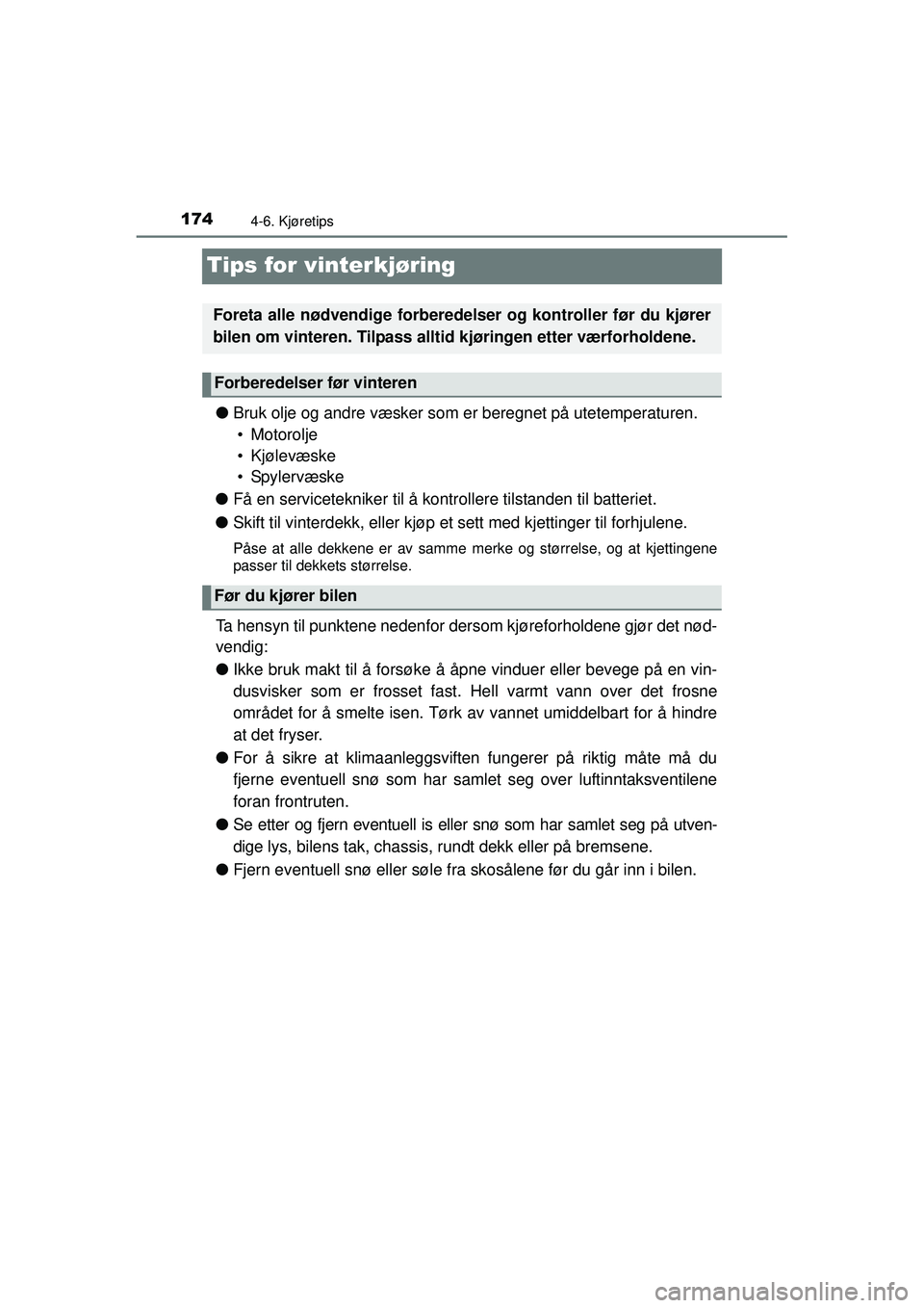 TOYOTA AYGO 2015 Instruksjoner for bruk (in Norwegian) 1744-6. Kjøretips
OM99J92NO
Tips for vinterkjøring
●Bruk olje og andre væsker som er beregnet på utetemperaturen.
• Motorolje
• Kjølevæske
•Spylervæske
● Få en servicetekniker til TOYOTA AYGO 2015 Instruksjoner for bruk (in Norwegian) 1744-6. Kjøretips
OM99J92NO
Tips for vinterkjøring
●Bruk olje og andre væsker som er beregnet på utetemperaturen.
• Motorolje
• Kjølevæske
•Spylervæske
● Få en servicetekniker til