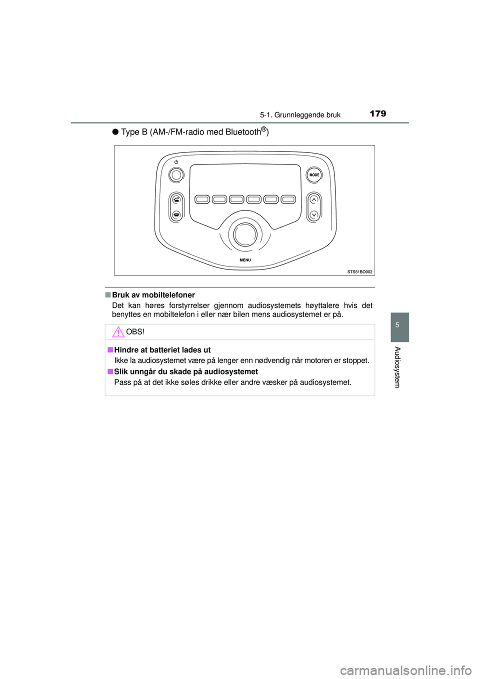 TOYOTA AYGO 2015  Instruksjoner for bruk (in Norwegian) 1795-1. Grunnleggende bruk
5
Audiosystem
OM99J92NO
●Type B (AM-/FM-radio med Bluetooth®)
■Bruk av mobiltelefoner
Det kan høres forstyrrelser gjennom audiosystemets høyttalere hvis det
benyttes 