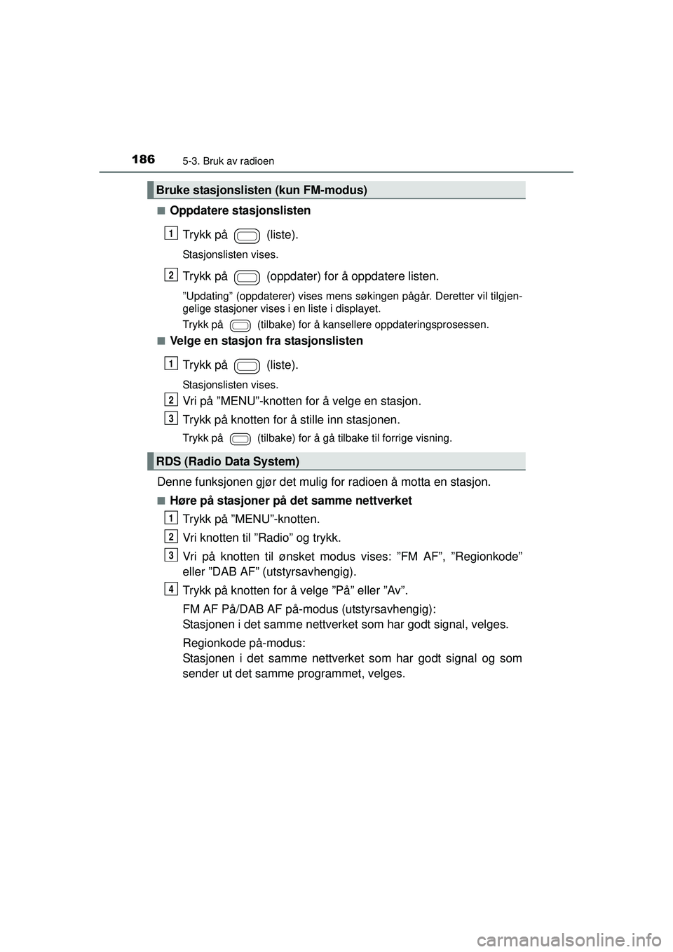 TOYOTA AYGO 2015  Instruksjoner for bruk (in Norwegian) 1865-3. Bruk av radioen
OM99J92NO■
Oppdatere stasjonslisten
Trykk på   (liste).
Stasjonslisten vises.
Trykk på   (oppdater) for å oppdatere listen.
”Updating” (oppdaterer) vises mens søkinge