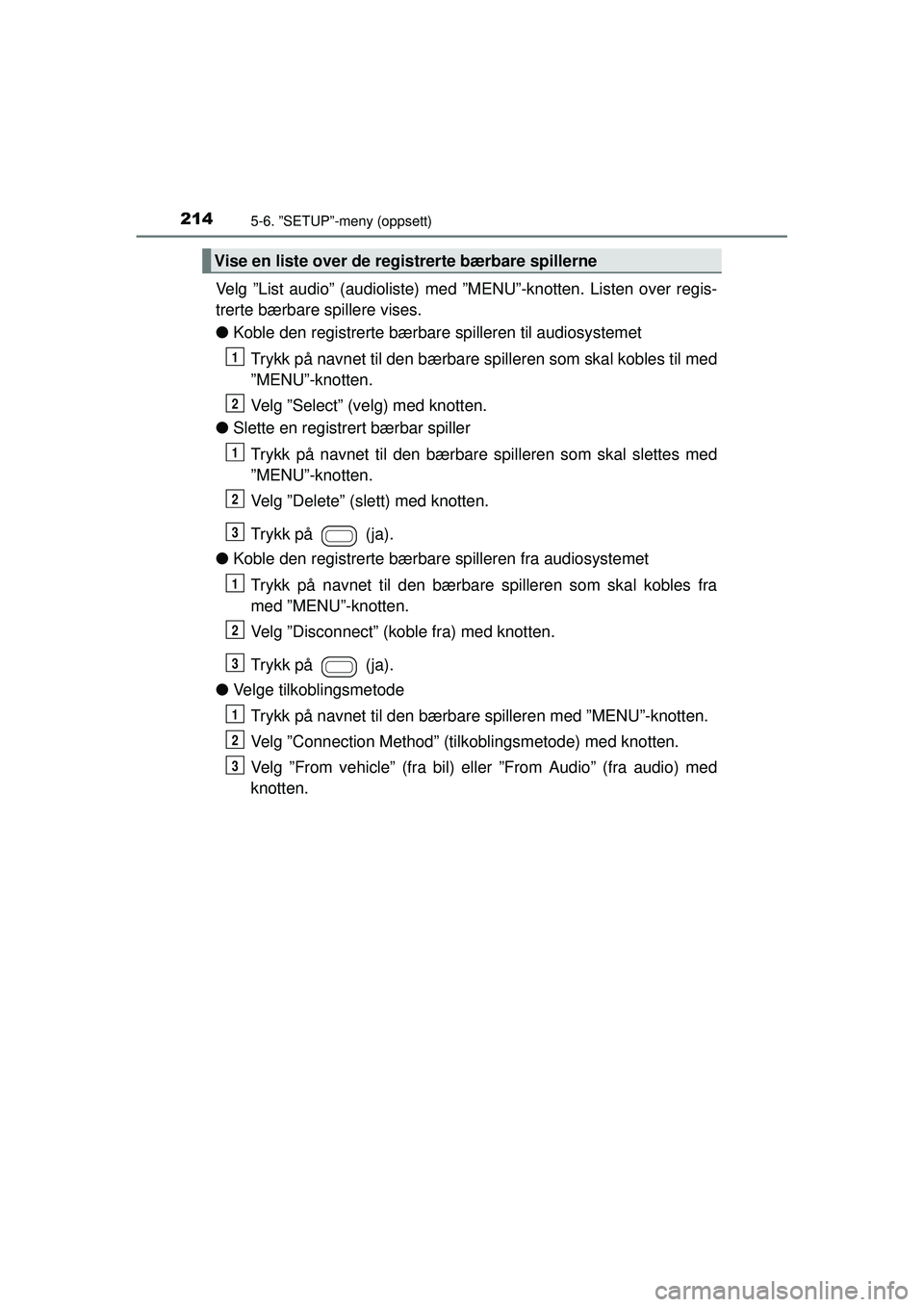 TOYOTA AYGO 2015 Návod na použití (in Czech) 2145-6. ”SETUP”-meny (oppsett)
OM99J92NO
Velg ”List audio” (audioliste) med ”MENU”-knotten. Listen over regis-
trerte bærbare spillere vises.
●Koble den registrerte bærbar e spilleren TOYOTA AYGO 2015 Návod na použití (in Czech) 2145-6. ”SETUP”-meny (oppsett)
OM99J92NO
Velg ”List audio” (audioliste) med ”MENU”-knotten. Listen over regis-
trerte bærbare spillere vises.
●Koble den registrerte bærbar e spilleren