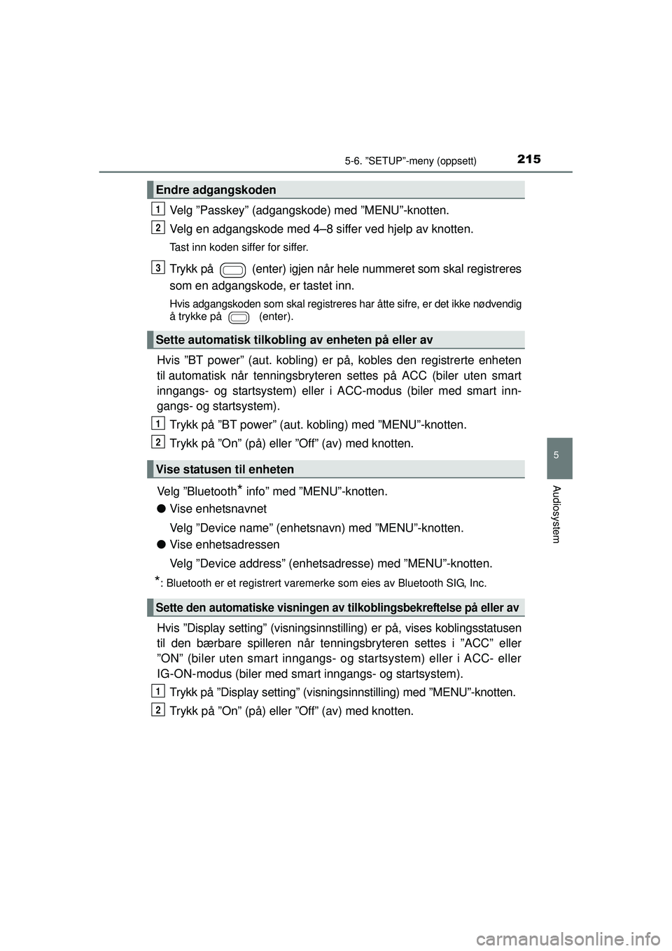TOYOTA AYGO 2015 Instruksjoner for bruk (in Norwegian) 2155-6. ”SETUP”-meny (oppsett)
5
Audiosystem
OM99J92NO
Velg ”Passkey” (adgangskode) med ”MENU”-knotten.
Velg en adgangskode med 4–8 siffer ved hjelp av knotten.
Tast inn koden siffer for TOYOTA AYGO 2015 Instruksjoner for bruk (in Norwegian) 2155-6. ”SETUP”-meny (oppsett)
5
Audiosystem
OM99J92NO
Velg ”Passkey” (adgangskode) med ”MENU”-knotten.
Velg en adgangskode med 4–8 siffer ved hjelp av knotten.
Tast inn koden siffer for