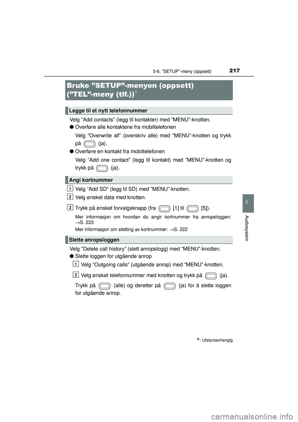 TOYOTA AYGO 2015 Návod na použití (in Czech) 217
5
5-6. ”SETUP”-meny (oppsett)
Audiosystem
OM99J92NO
Bruke ”SETUP”-menyen (oppsett)
(”TEL”-meny (tlf.))
∗
Velg ”Add contacts” (legg til kontakter) med ”MENU”-knotten.
● Ove TOYOTA AYGO 2015 Návod na použití (in Czech) 217
5
5-6. ”SETUP”-meny (oppsett)
Audiosystem
OM99J92NO
Bruke ”SETUP”-menyen (oppsett)
(”TEL”-meny (tlf.))
∗
Velg ”Add contacts” (legg til kontakter) med ”MENU”-knotten.
● Ove
