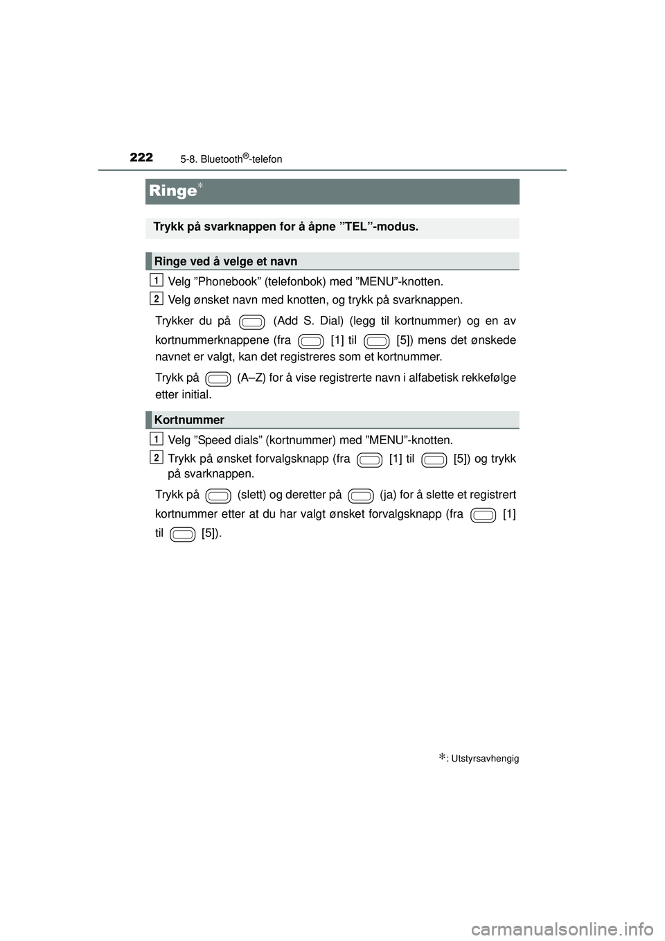 TOYOTA AYGO 2015 Instruksjoner for bruk (in Norwegian) 2225-8. Bluetooth®-telefon
OM99J92NO
Ringe∗
Velg ”Phonebook” (telefonbok) med ”MENU”-knotten.
Velg ønsket navn med knotten, og trykk på svarknappen.
Trykker du på (Add S. Dial) (legg t TOYOTA AYGO 2015 Instruksjoner for bruk (in Norwegian) 2225-8. Bluetooth®-telefon
OM99J92NO
Ringe∗
Velg ”Phonebook” (telefonbok) med ”MENU”-knotten.
Velg ønsket navn med knotten, og trykk på svarknappen.
Trykker du på (Add S. Dial) (legg t