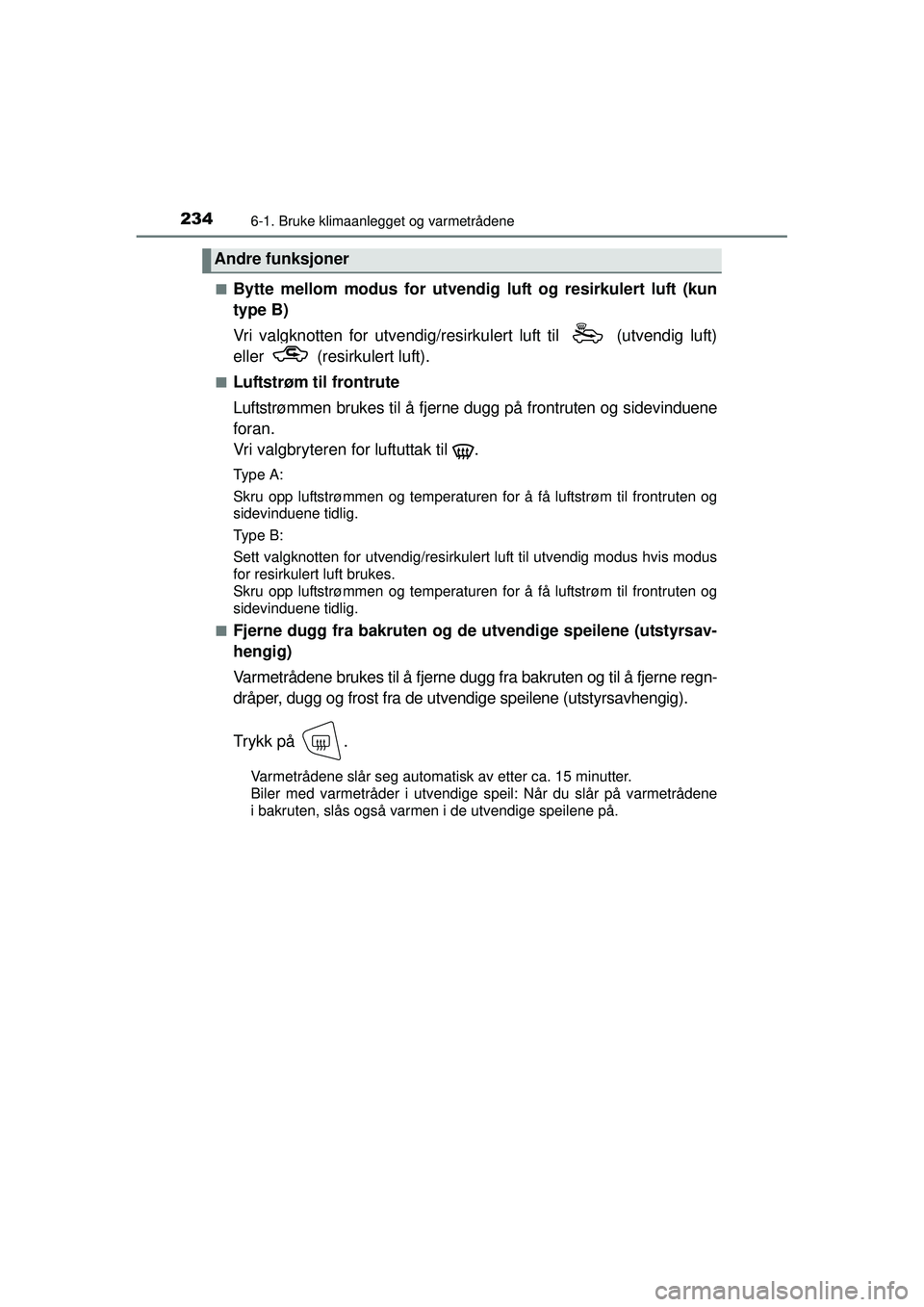 TOYOTA AYGO 2015  Instruksjoner for bruk (in Norwegian) 2346-1. Bruke klimaanlegget og varmetrådene
OM99J92NO■
Bytte mellom modus for utvendig 
luft og resirkulert luft (kun
type B)
Vri valgknotten for utvendig/resirku lert luft til   (utvendig luft)
el