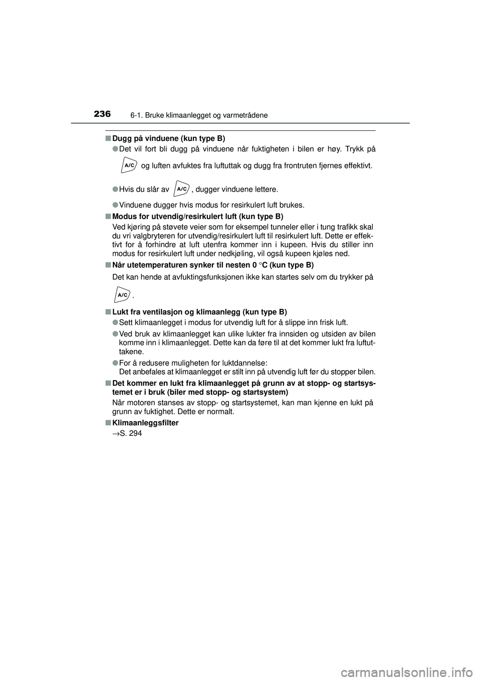 TOYOTA AYGO 2015 Instruksjoner for bruk (in Norwegian) 2366-1. Bruke klimaanlegget og varmetrådene
OM99J92NO
■Dugg på vinduene (kun type B)
●Det vil fort bli dugg på vinduene når fuktigheten i bilen er høy. Trykk på
og luften avfuktes fra luftu TOYOTA AYGO 2015 Instruksjoner for bruk (in Norwegian) 2366-1. Bruke klimaanlegget og varmetrådene
OM99J92NO
■Dugg på vinduene (kun type B)
●Det vil fort bli dugg på vinduene når fuktigheten i bilen er høy. Trykk på
og luften avfuktes fra luftu
