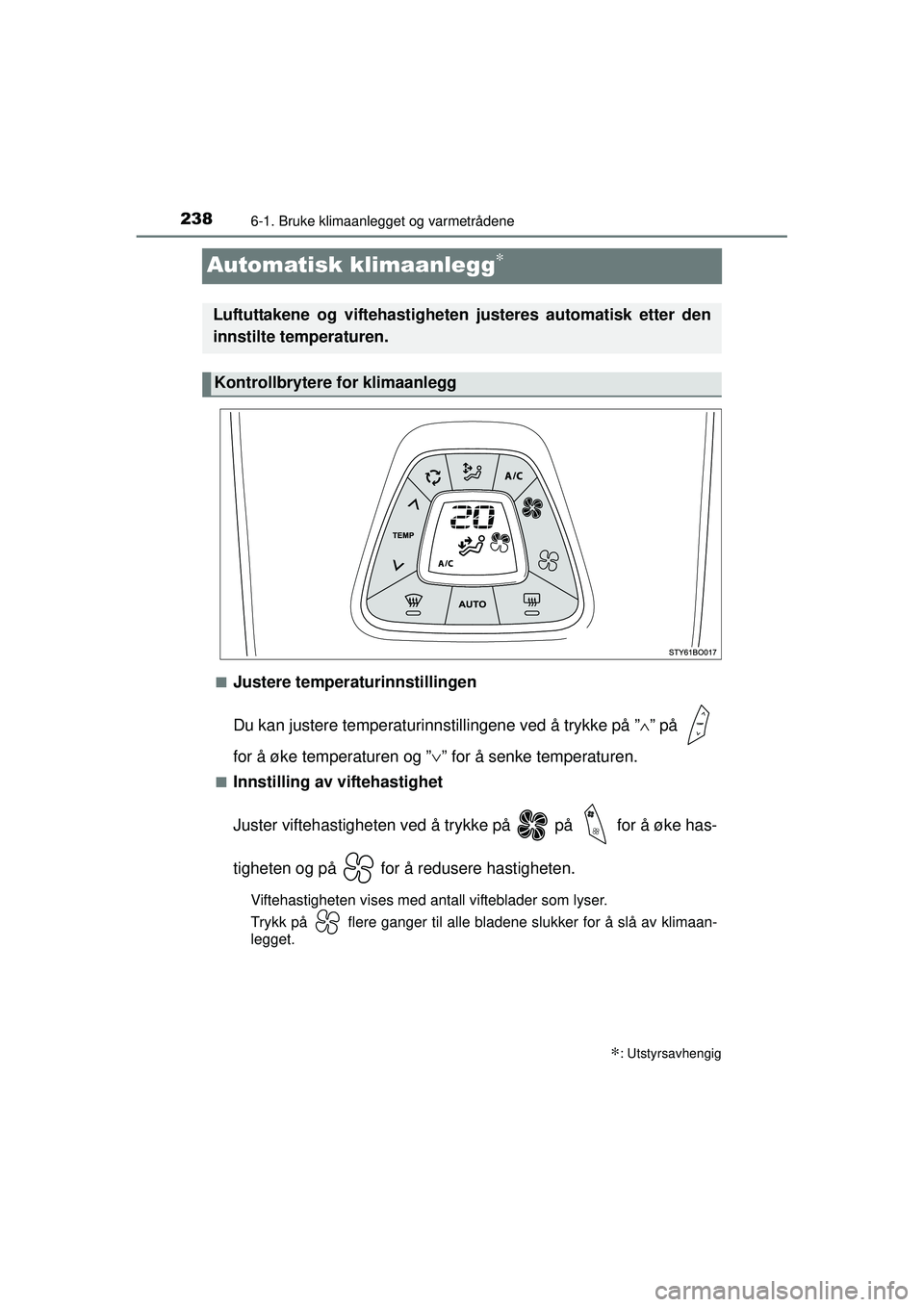 TOYOTA AYGO 2015  Instruksjoner for bruk (in Norwegian) 2386-1. Bruke klimaanlegget og varmetrådene
OM99J92NO
Automatisk klimaanlegg∗
■Justere temperaturinnstillingen
Du kan justere temperaturinnstillingene ved å trykke på ” ∧” på 
for å øk