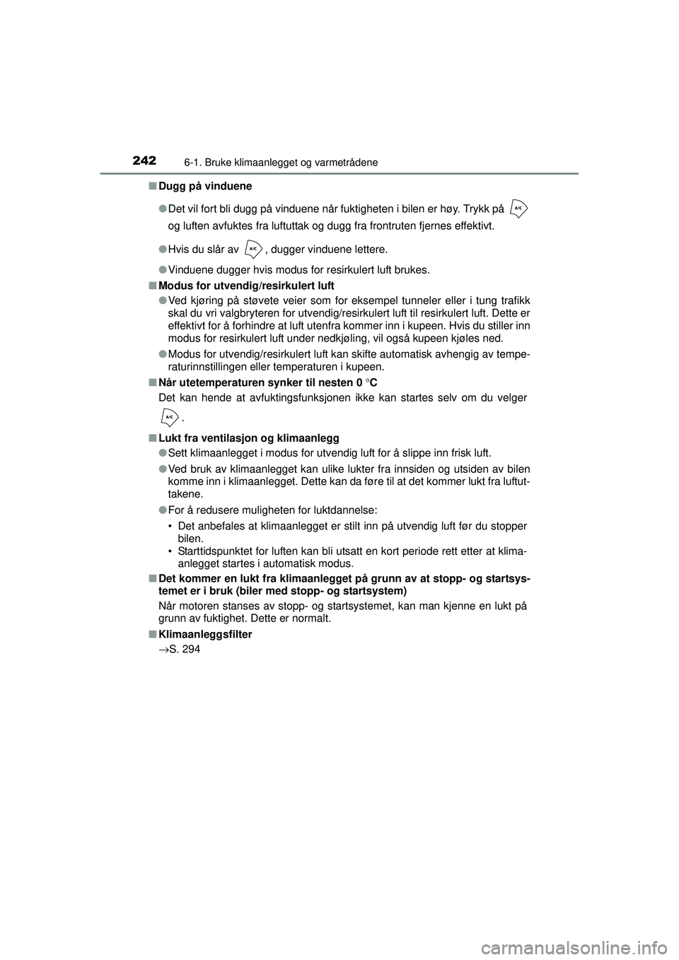 TOYOTA AYGO 2015 Instruksjoner for bruk (in Norwegian) 2426-1. Bruke klimaanlegget og varmetrådene
OM99J92NO■
Dugg på vinduene
●Det vil fort bli dugg på vinduene når fuktigheten i bilen er høy. Trykk på
og luften avfuktes fra luftuttak og dugg TOYOTA AYGO 2015 Instruksjoner for bruk (in Norwegian) 2426-1. Bruke klimaanlegget og varmetrådene
OM99J92NO■
Dugg på vinduene
●Det vil fort bli dugg på vinduene når fuktigheten i bilen er høy. Trykk på
og luften avfuktes fra luftuttak og dugg