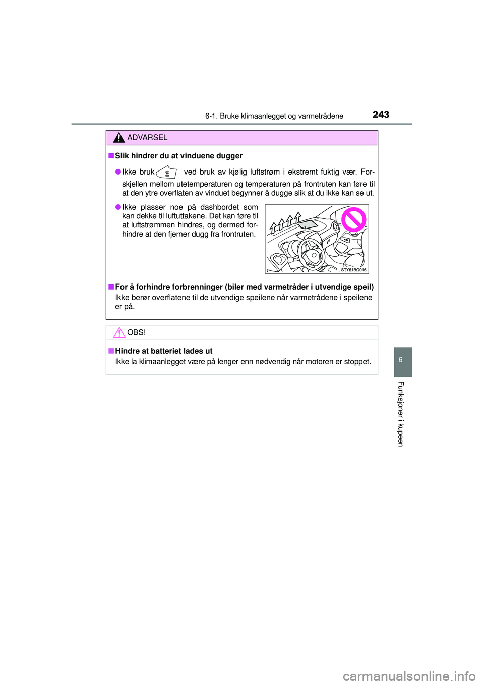 TOYOTA AYGO 2015 Instruksjoner for bruk (in Norwegian) 2436-1. Bruke klimaanlegget og varmetrådene
6
Funksjoner i kupeen
OM99J92NO
ADVARSEL
■Slik hindrer du at vinduene dugger
● Ikke bruk
ved bruk av kjølig luftstrøm i ekstremt fuktig vær. For-
TOYOTA AYGO 2015 Instruksjoner for bruk (in Norwegian) 2436-1. Bruke klimaanlegget og varmetrådene
6
Funksjoner i kupeen
OM99J92NO
ADVARSEL
■Slik hindrer du at vinduene dugger
● Ikke bruk
ved bruk av kjølig luftstrøm i ekstremt fuktig vær. For-