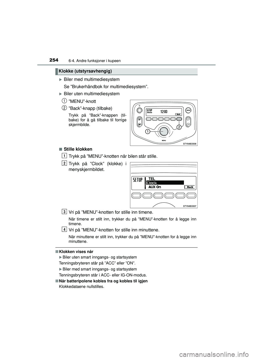 TOYOTA AYGO 2015  Instruksjoner for bruk (in Norwegian) 2546-4. Andre funksjoner i kupeen
OM99J92NO
�XBiler med multimediesystem
Se ”Brukerhåndbok for multimediesystem”.
�XBiler uten multimediesystem”MENU”-knott
”Back”-knapp (tilbake)
Trykk p