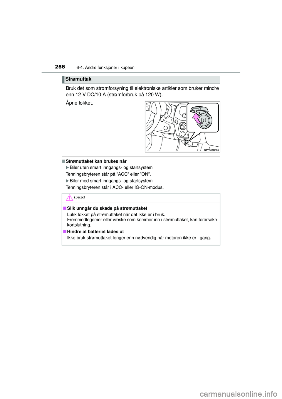 TOYOTA AYGO 2015  Instruksjoner for bruk (in Norwegian) 2566-4. Andre funksjoner i kupeen
OM99J92NO
Bruk det som strømforsyning til elektroniske artikler som bruker mindre
enn 12 V DC/10 A (strømforbruk på 120 W).
Åpne lokket.
■Strømuttaket kan bruk