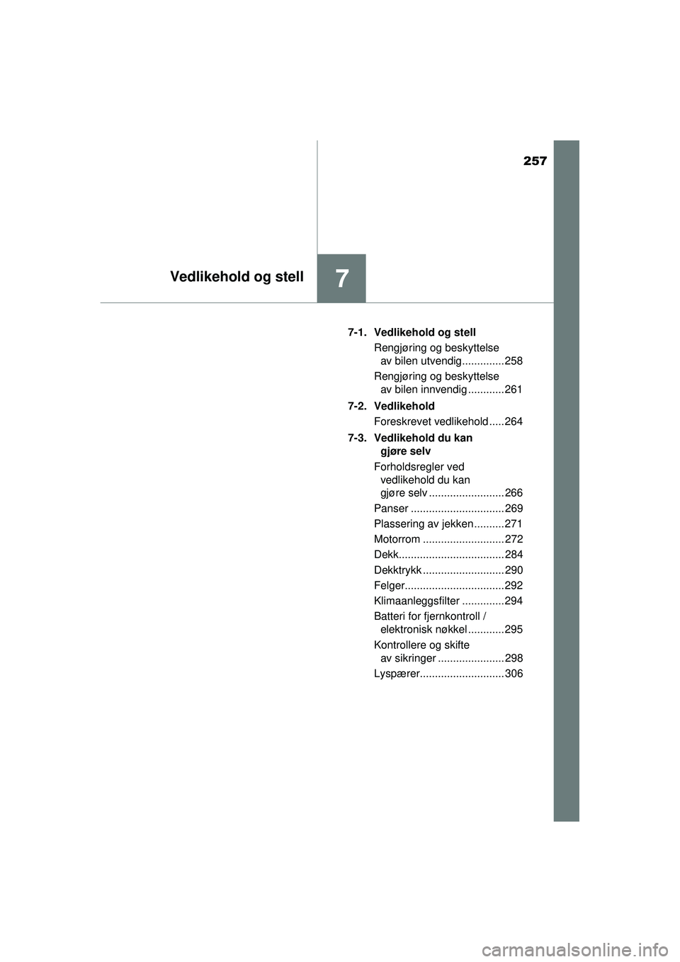 TOYOTA AYGO 2015  Instruksjoner for bruk (in Norwegian) 257
7Vedlikehold og stell
OM99J92NO7-1. Vedlikehold og stell
Rengjøring og beskyttelse av bilen utvendig.............. 258
Rengjøring og beskyttelse  av bilen innvendig ............ 261
7-2. Vedlike