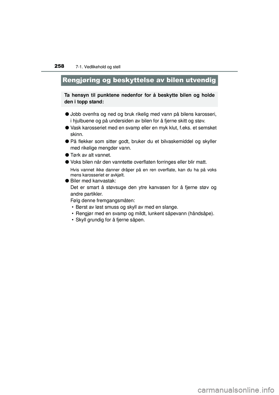 TOYOTA AYGO 2015  Instruksjoner for bruk (in Norwegian) 2587-1. Vedlikehold og stell
OM99J92NO
Rengjøring og beskyttelse av bilen utvendig
●Jobb ovenfra og ned og bruk rikelig med vann på bilens karosseri,
i hjulbuene og på undersiden av bilen for å 