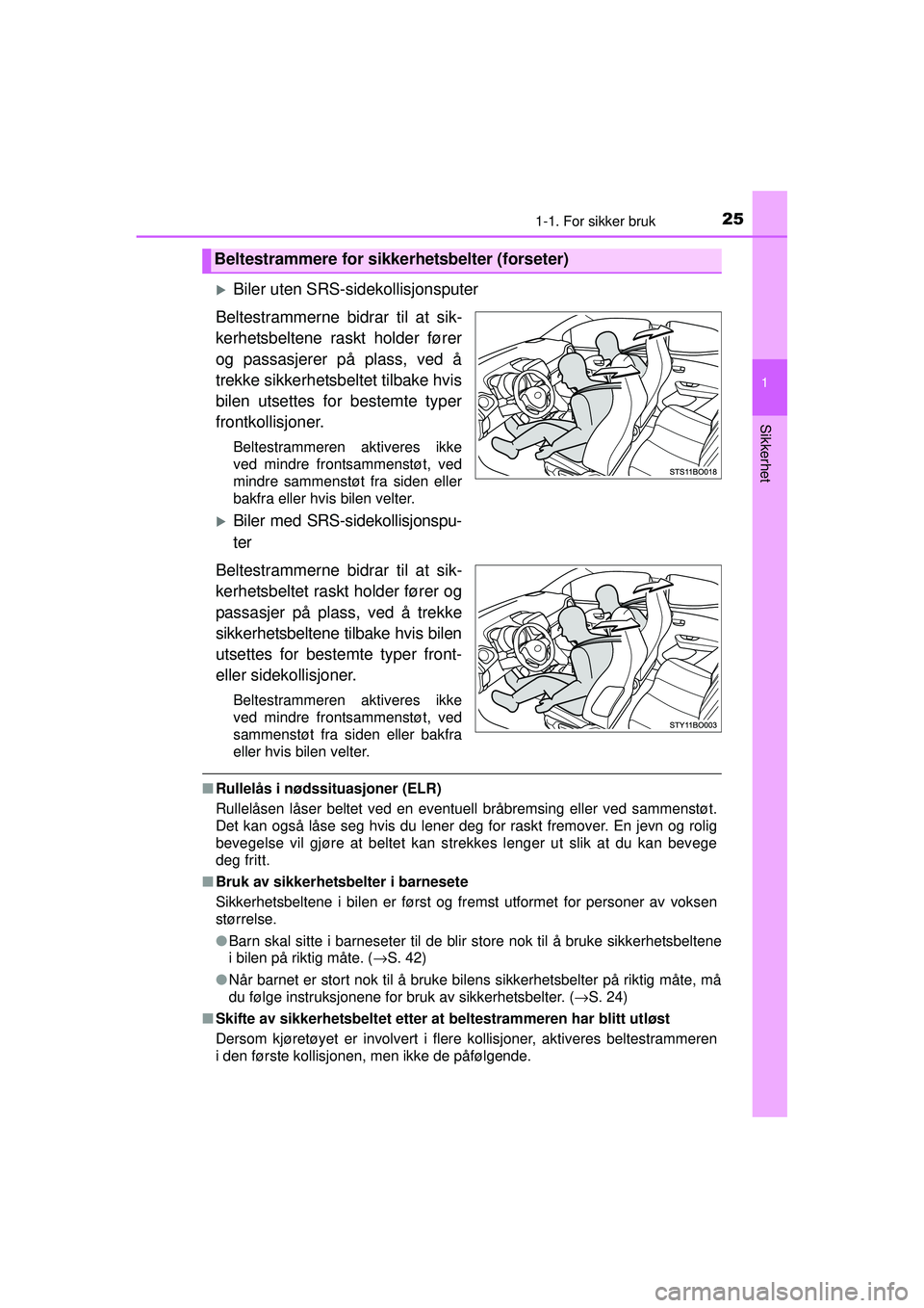 TOYOTA AYGO 2015  Instruksjoner for bruk (in Norwegian) 251-1. For sikker bruk
1
Sikkerhet
OM99J92NO
�XBiler uten SRS-sidekollisjonsputer
Beltestrammerne bidrar til at sik-
kerhetsbeltene raskt holder fører
og passasjerer på plass, ved å
trekke sikkerhe