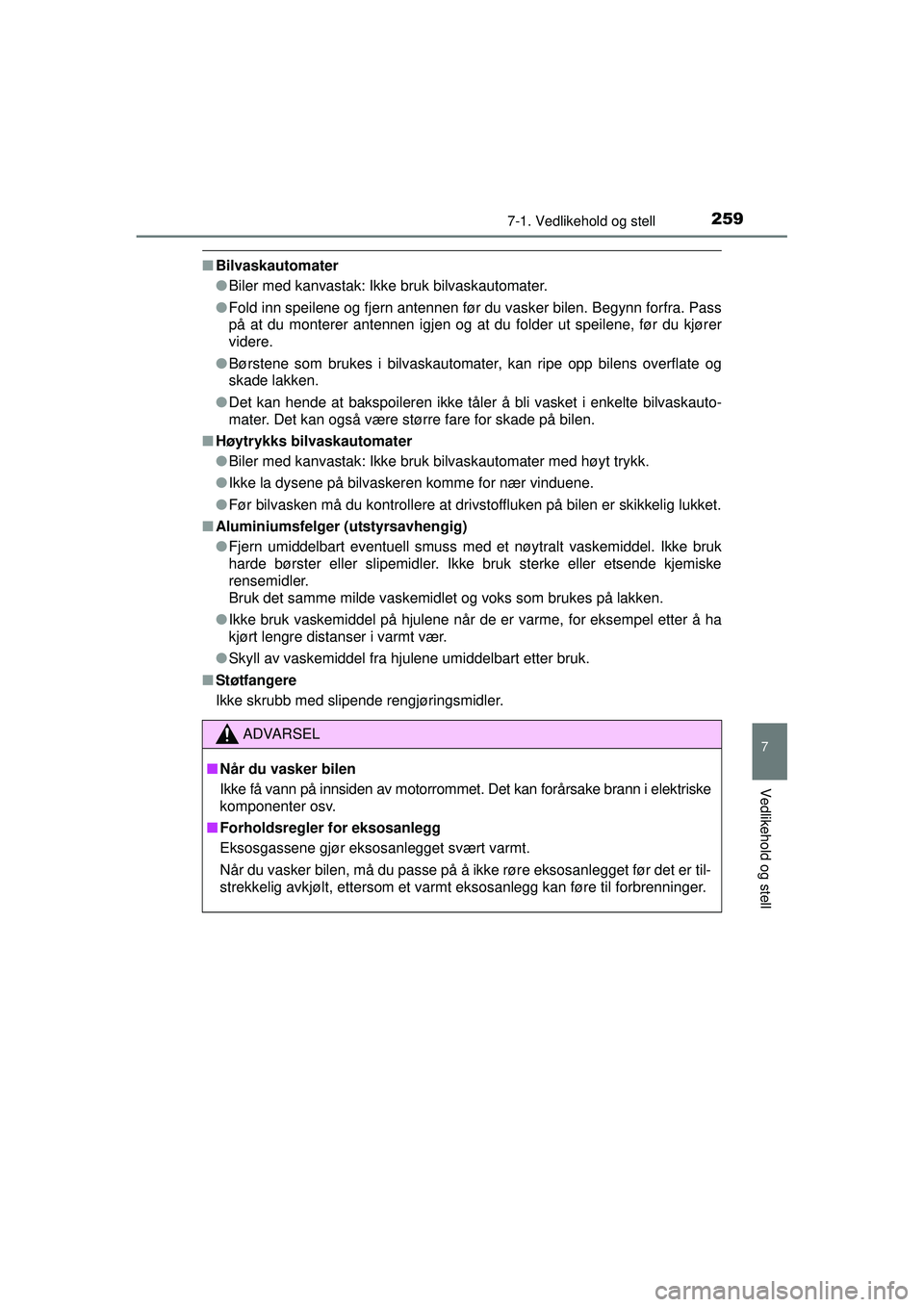TOYOTA AYGO 2015 Instruksjoner for bruk (in Norwegian) 2597-1. Vedlikehold og stell
7
Vedlikehold og stell
OM99J92NO
■Bilvaskautomater
●Biler med kanvastak: Ikke bruk bilvaskautomater.
● Fold inn speilene og fjern antennen før du vasker bilen. Begy TOYOTA AYGO 2015 Instruksjoner for bruk (in Norwegian) 2597-1. Vedlikehold og stell
7
Vedlikehold og stell
OM99J92NO
■Bilvaskautomater
●Biler med kanvastak: Ikke bruk bilvaskautomater.
● Fold inn speilene og fjern antennen før du vasker bilen. Begy