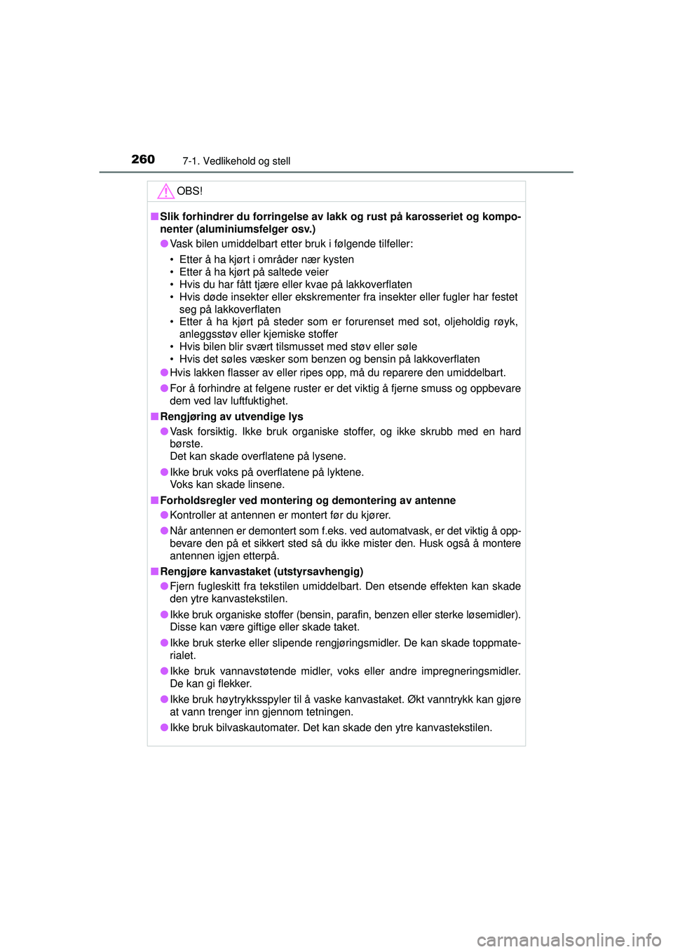 TOYOTA AYGO 2015 Instruksjoner for bruk (in Norwegian) 2607-1. Vedlikehold og stell
OM99J92NO
OBS!
■Slik forhindrer du forringelse av l akk og rust på karosseriet og kompo-
nenter (aluminiumsfelger osv.)
● Vask bilen umiddelbart etter bruk i følgend TOYOTA AYGO 2015 Instruksjoner for bruk (in Norwegian) 2607-1. Vedlikehold og stell
OM99J92NO
OBS!
■Slik forhindrer du forringelse av l akk og rust på karosseriet og kompo-
nenter (aluminiumsfelger osv.)
● Vask bilen umiddelbart etter bruk i følgend