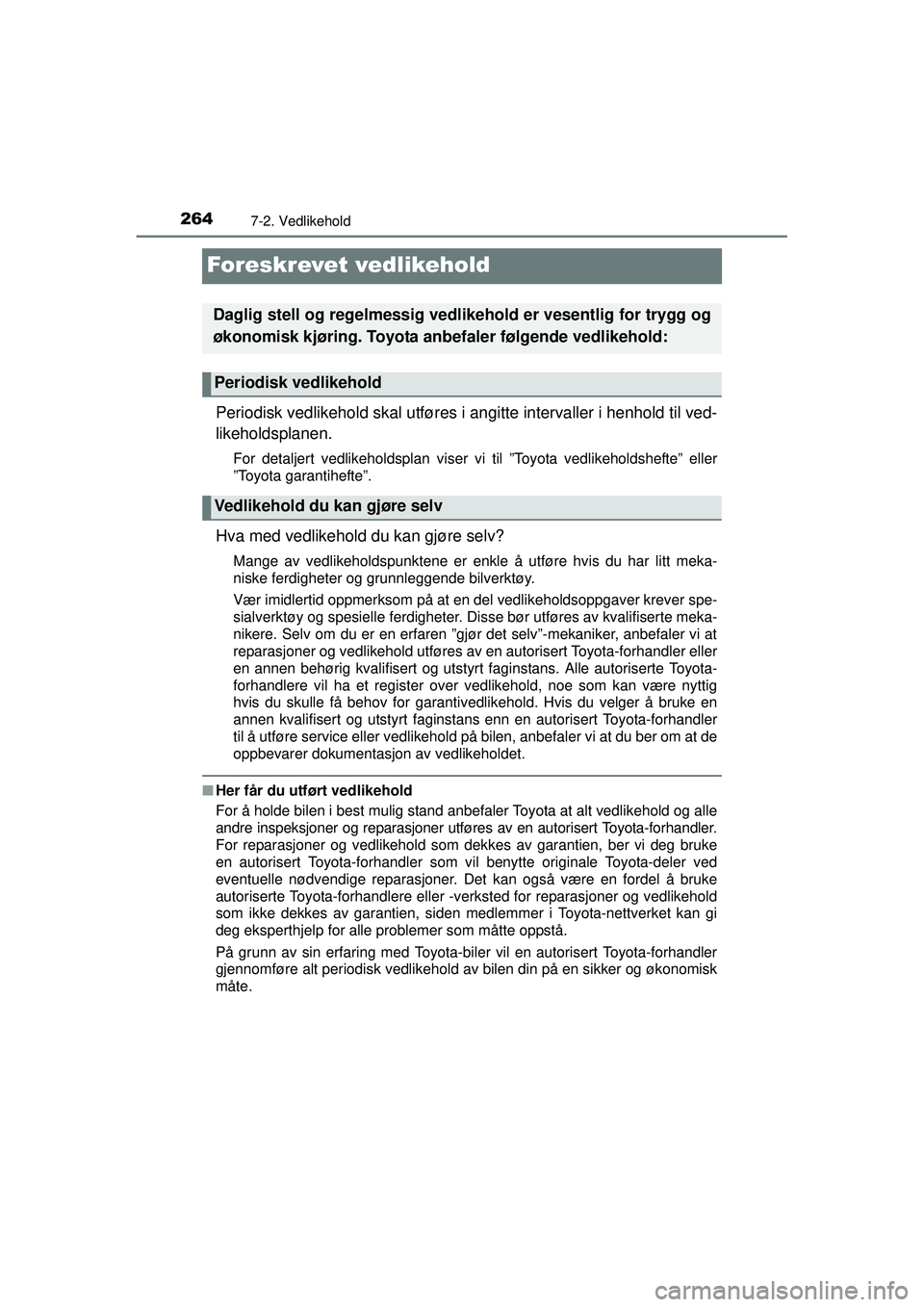 TOYOTA AYGO 2015 Instruksjoner for bruk (in Norwegian) 2647-2. Vedlikehold
OM99J92NO
Foreskrevet vedlikehold
Periodisk vedlikehold skal utføres i angitte intervaller i henhold til ved-
likeholdsplanen.
For detaljert vedlikeholdsplan viser vi til ”Toyot TOYOTA AYGO 2015 Instruksjoner for bruk (in Norwegian) 2647-2. Vedlikehold
OM99J92NO
Foreskrevet vedlikehold
Periodisk vedlikehold skal utføres i angitte intervaller i henhold til ved-
likeholdsplanen.
For detaljert vedlikeholdsplan viser vi til ”Toyot