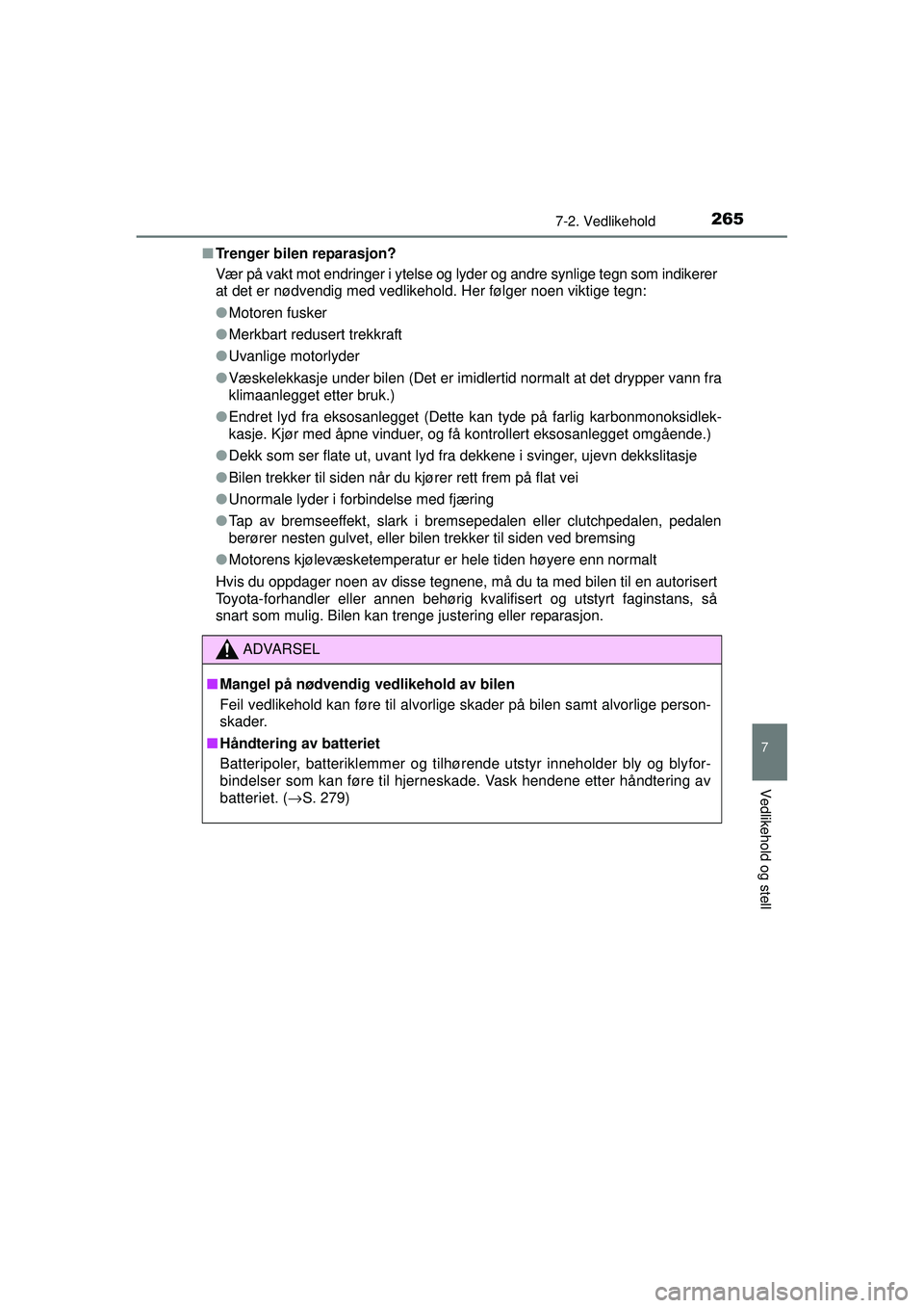 TOYOTA AYGO 2015 Instruksjoner for bruk (in Norwegian) 2657-2. Vedlikehold
7
Vedlikehold og stell
OM99J92NO■
Trenger bilen reparasjon?
Vær på vakt mot endringer i ytelse og lyder og andre synlige tegn som indikerer
at det er nødvendig med vedlikehold TOYOTA AYGO 2015 Instruksjoner for bruk (in Norwegian) 2657-2. Vedlikehold
7
Vedlikehold og stell
OM99J92NO■
Trenger bilen reparasjon?
Vær på vakt mot endringer i ytelse og lyder og andre synlige tegn som indikerer
at det er nødvendig med vedlikehold