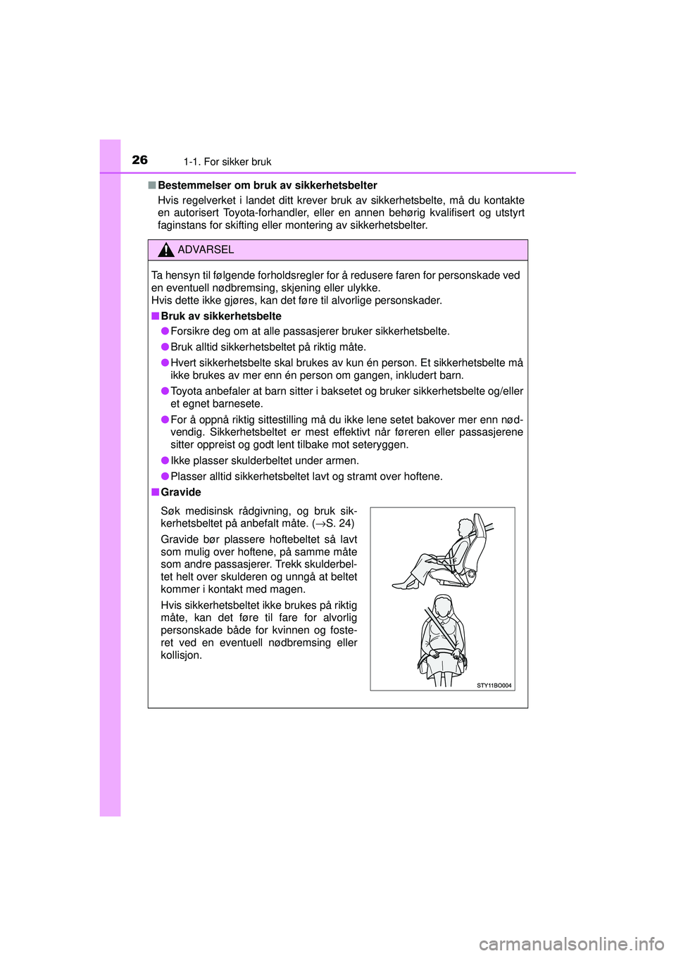 TOYOTA AYGO 2015  Instruksjoner for bruk (in Norwegian) 261-1. For sikker bruk
OM99J92NO■
Bestemmelser om bruk av sikkerhetsbelter
Hvis regelverket i landet ditt krever bruk av sikkerhetsbelte, må du kontakte
en autorisert Toyota-forhandler, eller en an