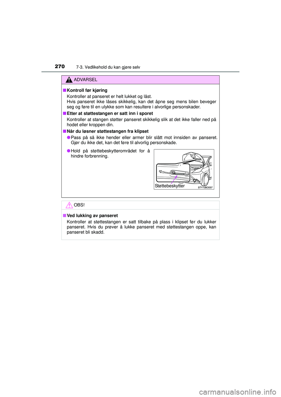 TOYOTA AYGO 2015  Instruksjoner for bruk (in Norwegian) 2707-3. Vedlikehold du kan gjøre selv
OM99J92NO
ADVARSEL
■Kontroll før kjøring
Kontroller at panseret er helt lukket og låst. 
Hvis panseret ikke låses skikkelig, kan det åpne seg mens bilen b