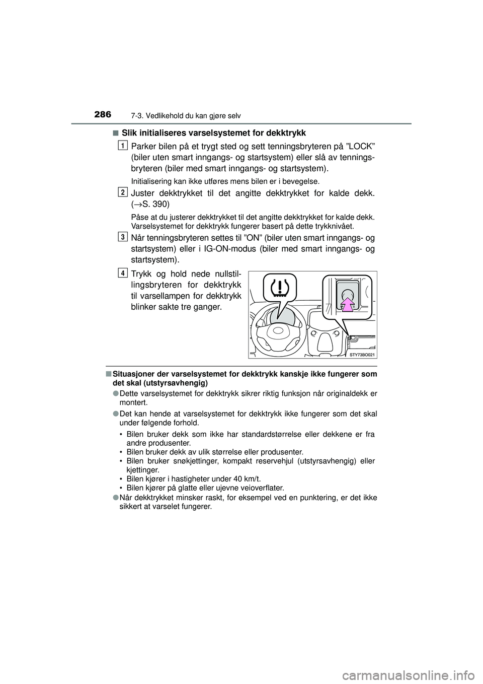 TOYOTA AYGO 2015  Instruksjoner for bruk (in Norwegian) 2867-3. Vedlikehold du kan gjøre selv
OM99J92NO■
Slik initialiseres varselsystemet for dekktrykk
Parker bilen på et trygt sted og sett tenningsbryteren på ”LOCK”
(biler uten smart inngangs- o