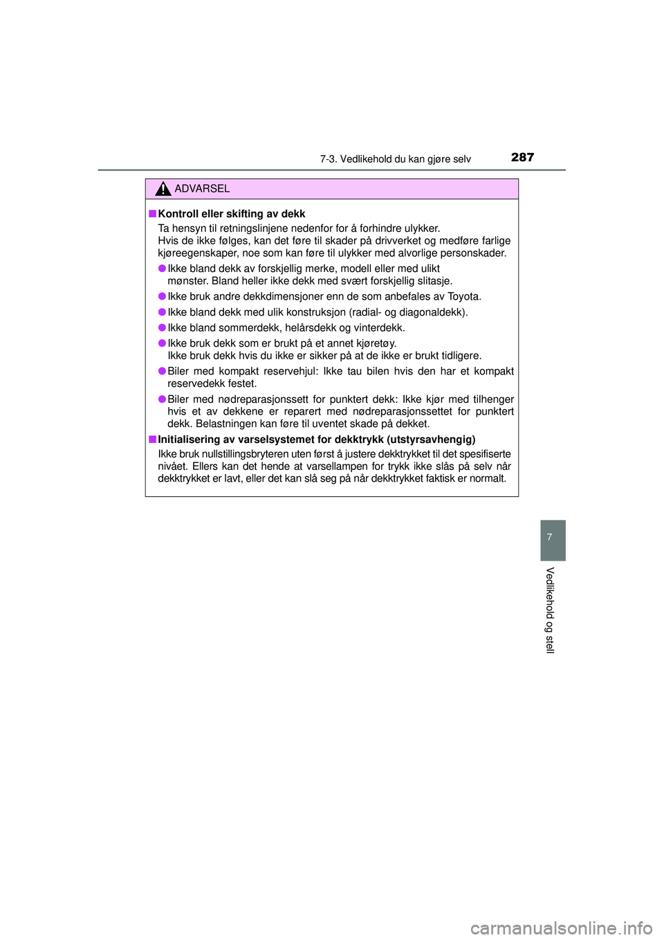 TOYOTA AYGO 2015  Instruksjoner for bruk (in Norwegian) 2877-3. Vedlikehold du kan gjøre selv
7
Vedlikehold og stell
OM99J92NO
ADVARSEL
■Kontroll eller skifting av dekk
Ta hensyn til retningslinjene nedenfor for å forhindre ulykker.
Hvis de ikke følge