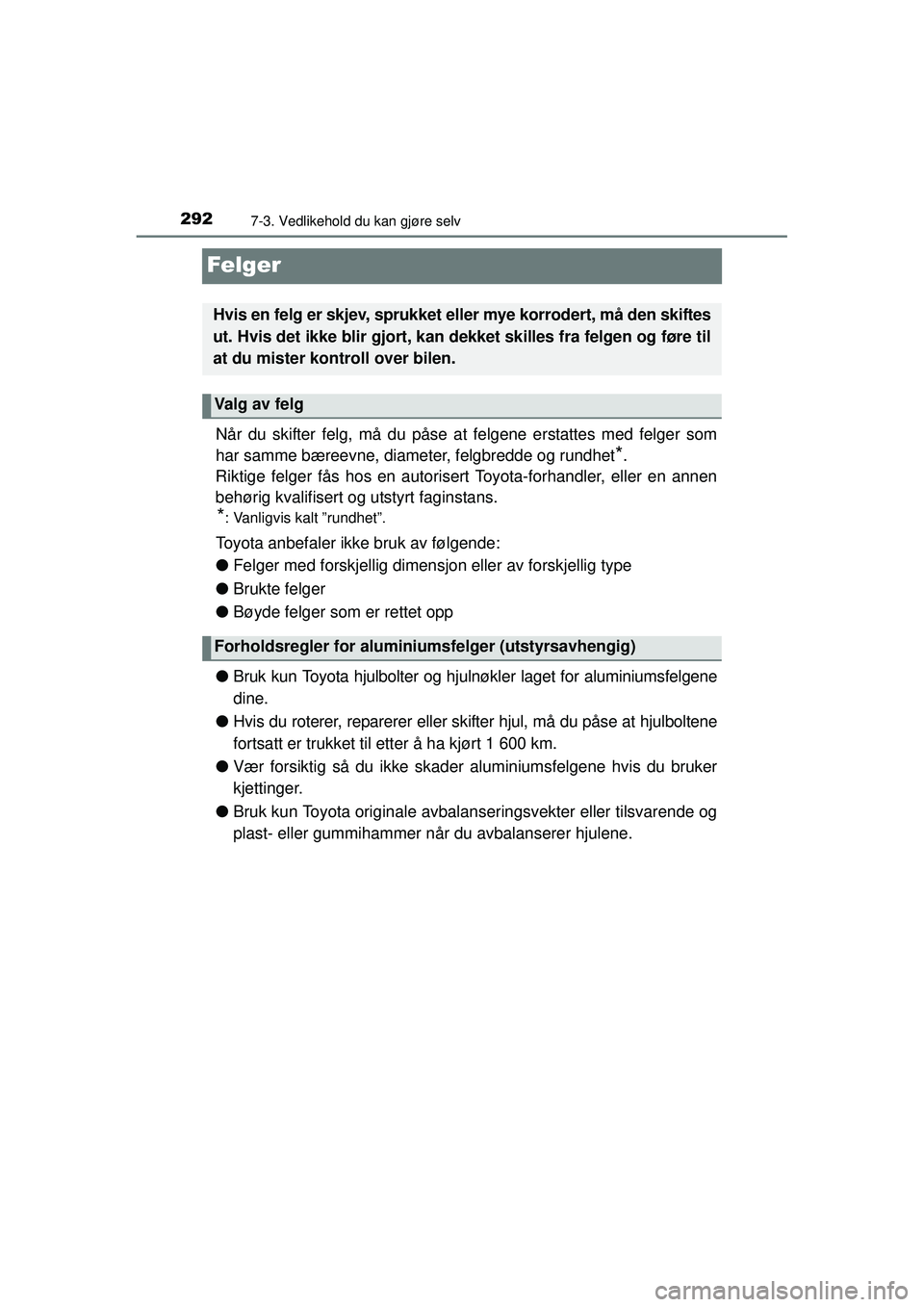 TOYOTA AYGO 2015  Instruksjoner for bruk (in Norwegian) 2927-3. Vedlikehold du kan gjøre selv
OM99J92NO
Felger
Når du skifter felg, må du påse at felgene erstattes med felger som
har samme bæreevne, diameter, felgbredde og rundhet
*.
Riktige felger f