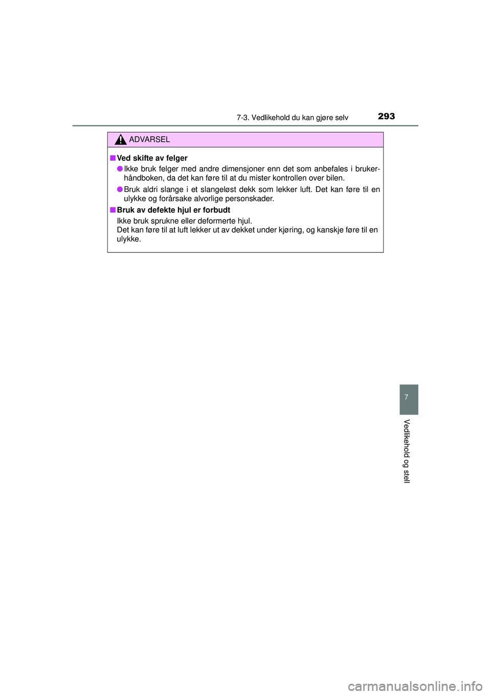 TOYOTA AYGO 2015  Instruksjoner for bruk (in Norwegian) 2937-3. Vedlikehold du kan gjøre selv
7
Vedlikehold og stell
OM99J92NO
ADVARSEL
■Ved skifte av felger
● Ikke bruk felger med andre dimensjoner enn det som anbefales i bruker-
håndboken, da det k