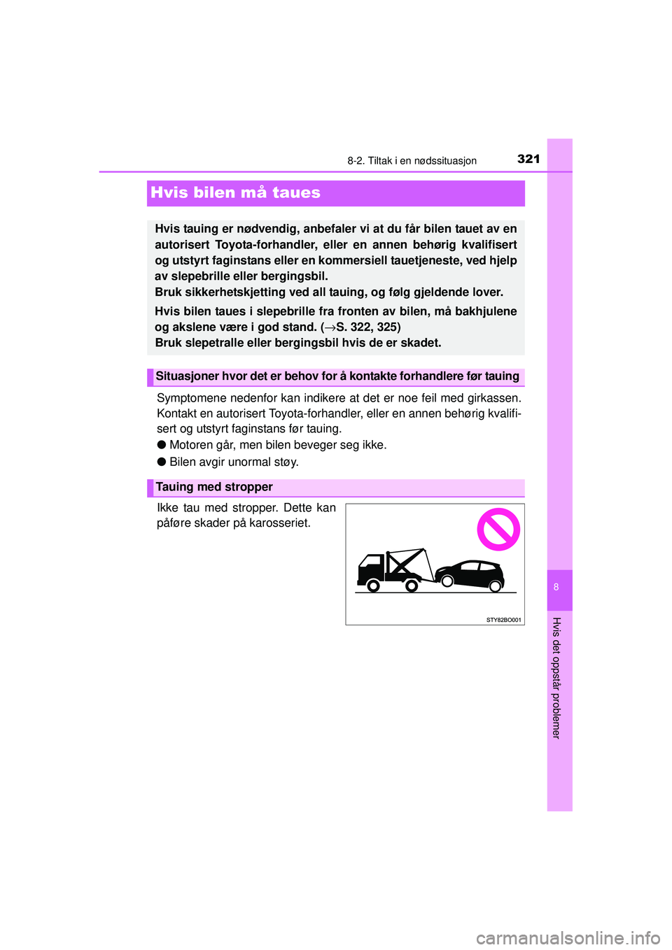 TOYOTA AYGO 2015 Instruksjoner for bruk (in Norwegian) 3218-2. Tiltak i en nødssituasjon
8
Hvis det oppstår problemer
OM99J92NO
Hvis bilen må taues
Symptomene nedenfor kan indikere at det er noe feil med girkassen.
Kontakt en autorisert Toyota-forhandl TOYOTA AYGO 2015 Instruksjoner for bruk (in Norwegian) 3218-2. Tiltak i en nødssituasjon
8
Hvis det oppstår problemer
OM99J92NO
Hvis bilen må taues
Symptomene nedenfor kan indikere at det er noe feil med girkassen.
Kontakt en autorisert Toyota-forhandl