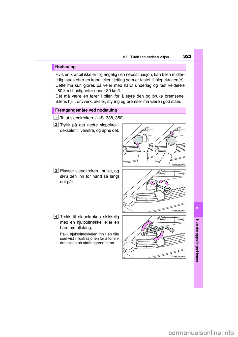 TOYOTA AYGO 2015 Instruksjoner for bruk (in Norwegian) 3238-2. Tiltak i en nødssituasjon
8
Hvis det oppstår problemer
OM99J92NO
Hvis en kranbil ikke er tilgjengelig i en nødssituasjon, kan bilen midler-
tidig taues etter en kabel eller kjetting som er TOYOTA AYGO 2015 Instruksjoner for bruk (in Norwegian) 3238-2. Tiltak i en nødssituasjon
8
Hvis det oppstår problemer
OM99J92NO
Hvis en kranbil ikke er tilgjengelig i en nødssituasjon, kan bilen midler-
tidig taues etter en kabel eller kjetting som er