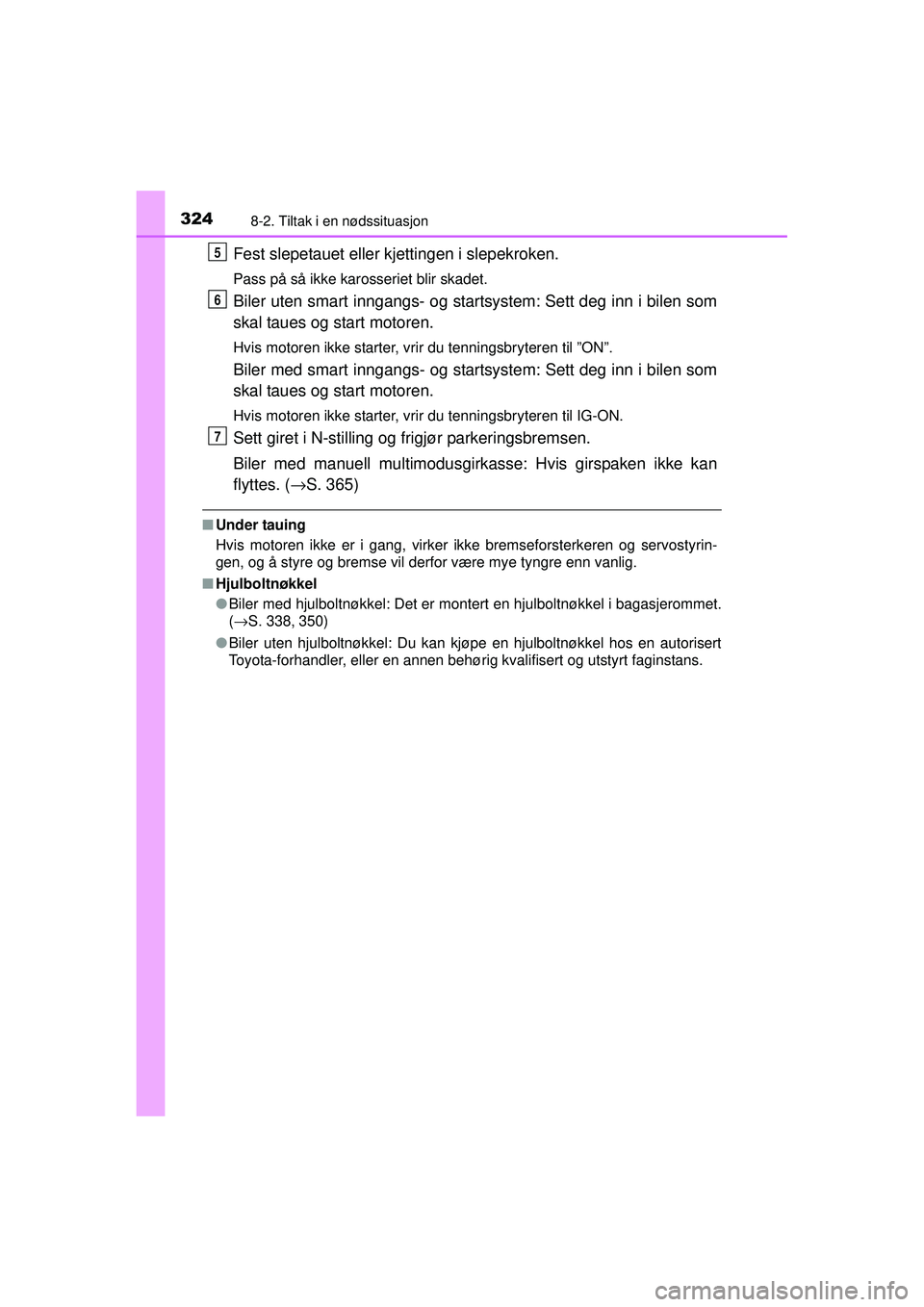 TOYOTA AYGO 2015 Instruksjoner for bruk (in Norwegian) 3248-2. Tiltak i en nødssituasjon
OM99J92NO
Fest slepetauet eller kjettingen i slepekroken.
Pass på så ikke karosseriet blir skadet.
Biler uten smart inngangs- og startsystem: Sett deg inn i bilen TOYOTA AYGO 2015 Instruksjoner for bruk (in Norwegian) 3248-2. Tiltak i en nødssituasjon
OM99J92NO
Fest slepetauet eller kjettingen i slepekroken.
Pass på så ikke karosseriet blir skadet.
Biler uten smart inngangs- og startsystem: Sett deg inn i bilen