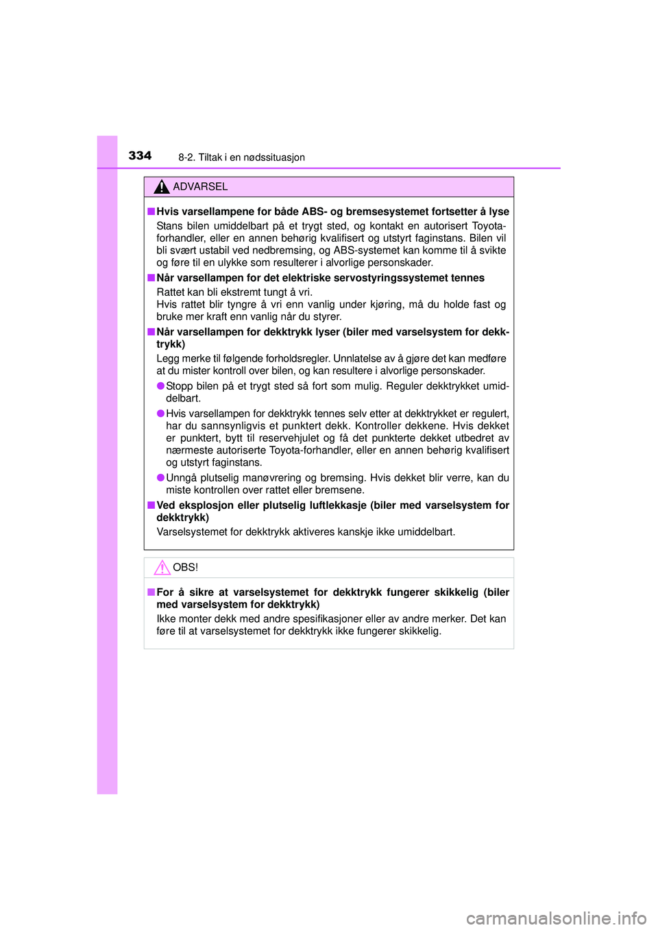 TOYOTA AYGO 2015 Instruksjoner for bruk (in Norwegian) 3348-2. Tiltak i en nødssituasjon
OM99J92NO
ADVARSEL
■Hvis varsellampene for både ABS- og bremsesystemet fortsetter å lyse
Stans bilen umiddelbart på et trygt sted, og kontakt en autorisert Toy TOYOTA AYGO 2015 Instruksjoner for bruk (in Norwegian) 3348-2. Tiltak i en nødssituasjon
OM99J92NO
ADVARSEL
■Hvis varsellampene for både ABS- og bremsesystemet fortsetter å lyse
Stans bilen umiddelbart på et trygt sted, og kontakt en autorisert Toy