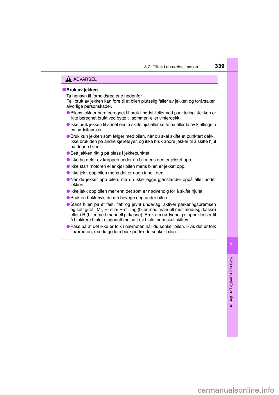 TOYOTA AYGO 2015 Instruksjoner for bruk (in Norwegian) 3398-2. Tiltak i en nødssituasjon
8
Hvis det oppstår problemer
OM99J92NO
ADVARSEL
■Bruk av jekken
Ta hensyn til forholdsreglene nedenfor.
Feil bruk av jekken kan føre til at bilen plutselig fall TOYOTA AYGO 2015 Instruksjoner for bruk (in Norwegian) 3398-2. Tiltak i en nødssituasjon
8
Hvis det oppstår problemer
OM99J92NO
ADVARSEL
■Bruk av jekken
Ta hensyn til forholdsreglene nedenfor.
Feil bruk av jekken kan føre til at bilen plutselig fall